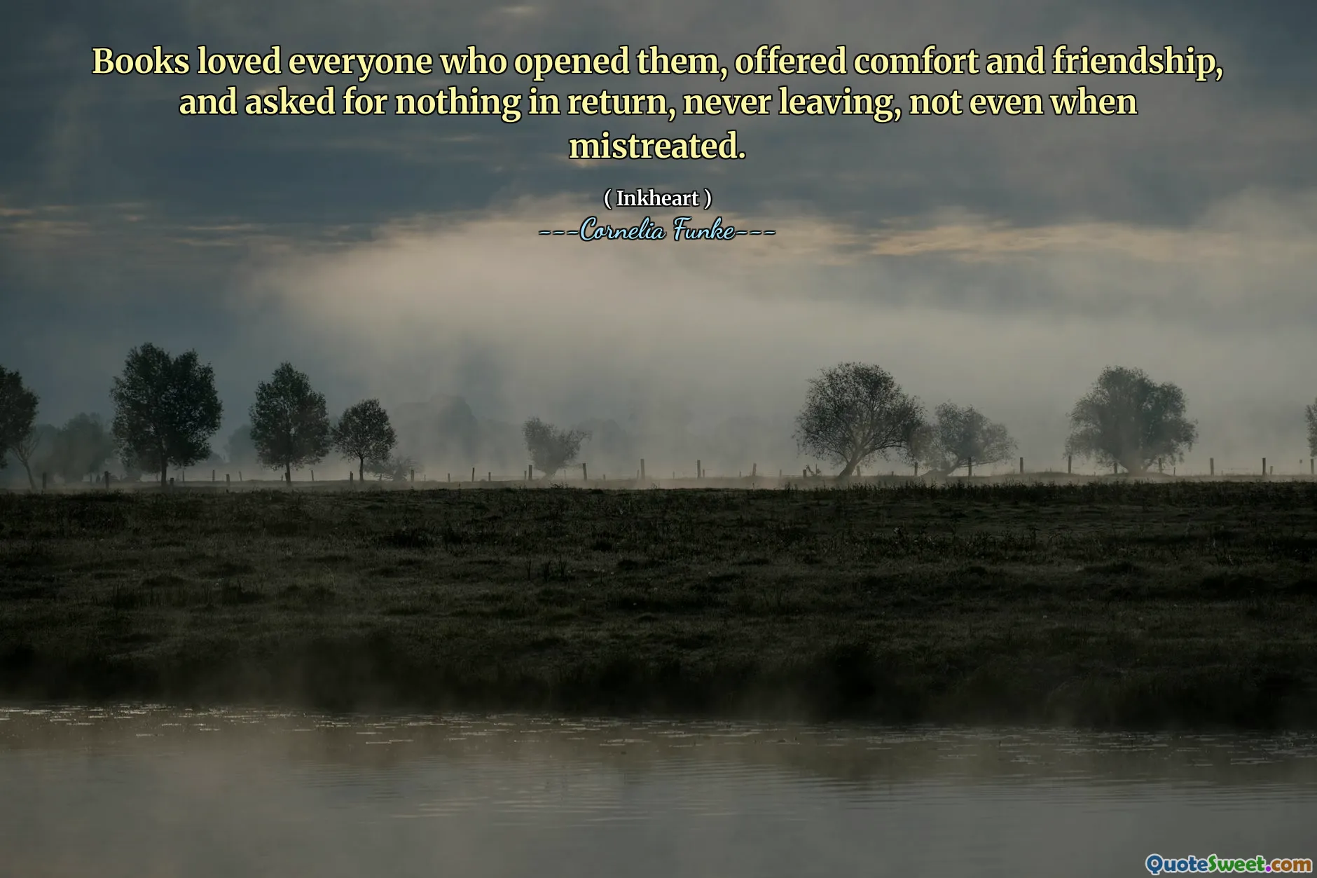 Books loved everyone who opened them, offered comfort and friendship, and asked for nothing in return, never leaving, not even when mistreated.