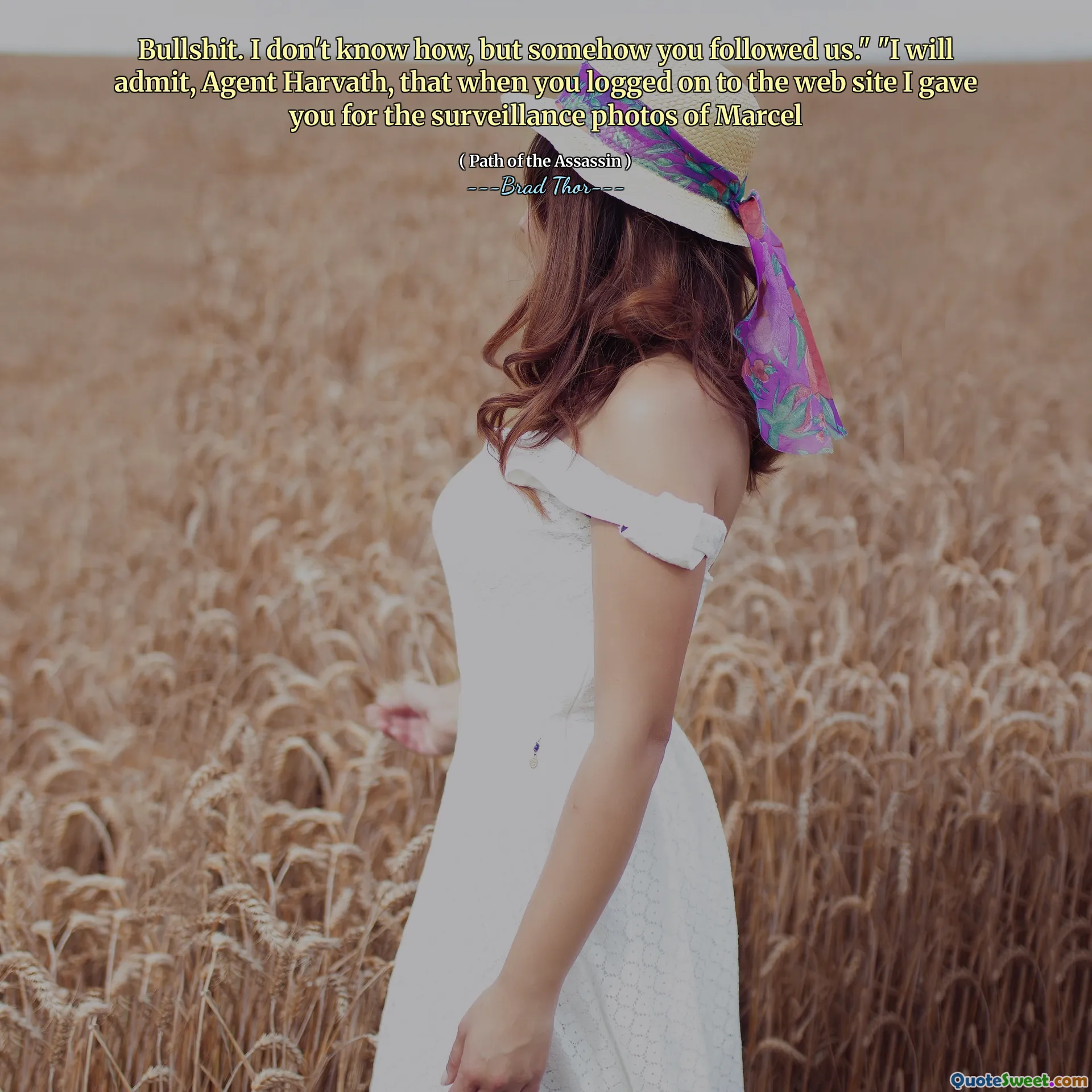 Cazzate. Non so come, ma in qualche modo ci hai seguito. "" Lo ammetterò, agente Harvath, che quando hai effettuato l'accesso al sito web ti ho dato per le foto di sorveglianza di Marcel