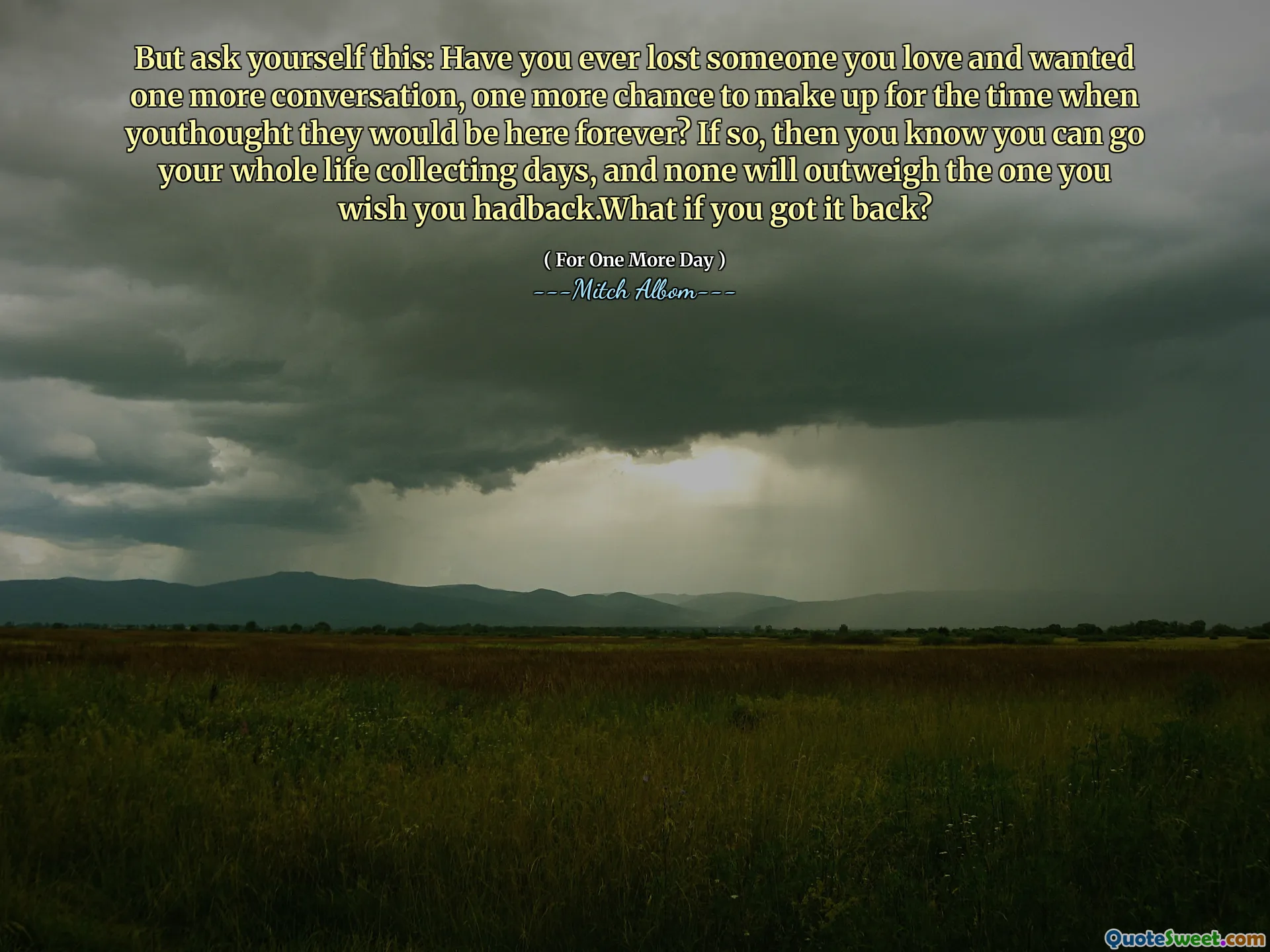 그러나 스스로에게 물어보십시오. 당신이 사랑하는 사람을 잃고 한 번 더 대화를 원했던 적이 있습니까? 그렇다면, 당신은 당신이 당신의 평생 수집 일을 할 수 있다는 것을 알고 있으며, 당신이 당신이 원하는 사람을 능가 할 수는 없습니다.