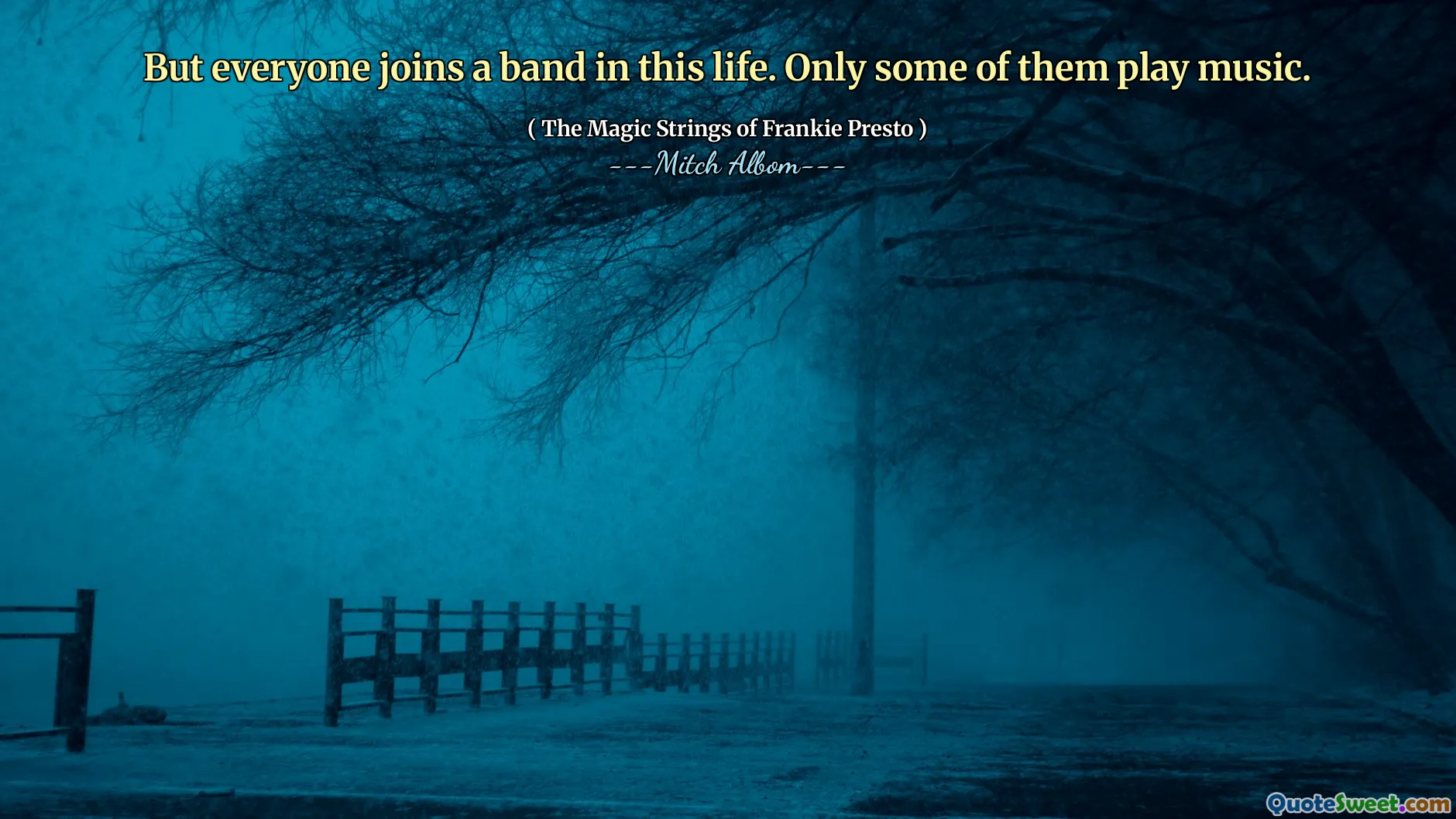 But everyone joins a band in this life. Only some of them play music.