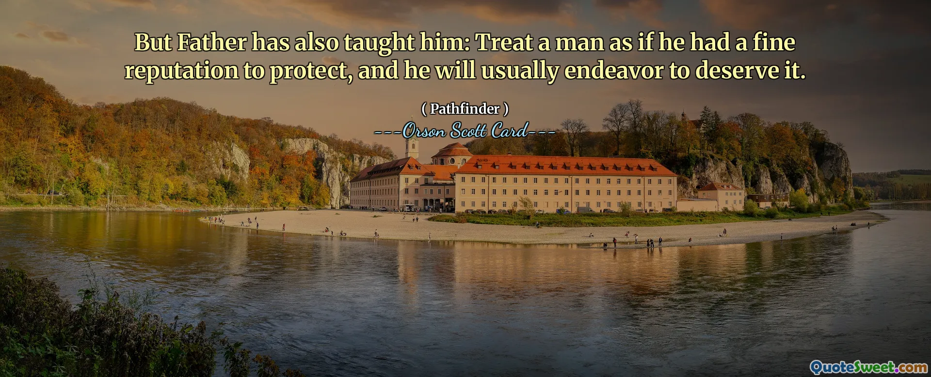 Men far har också lärt honom: Behandla en man som om han hade ett gott rykte att skydda, och han kommer vanligtvis att sträva efter att förtjäna det.