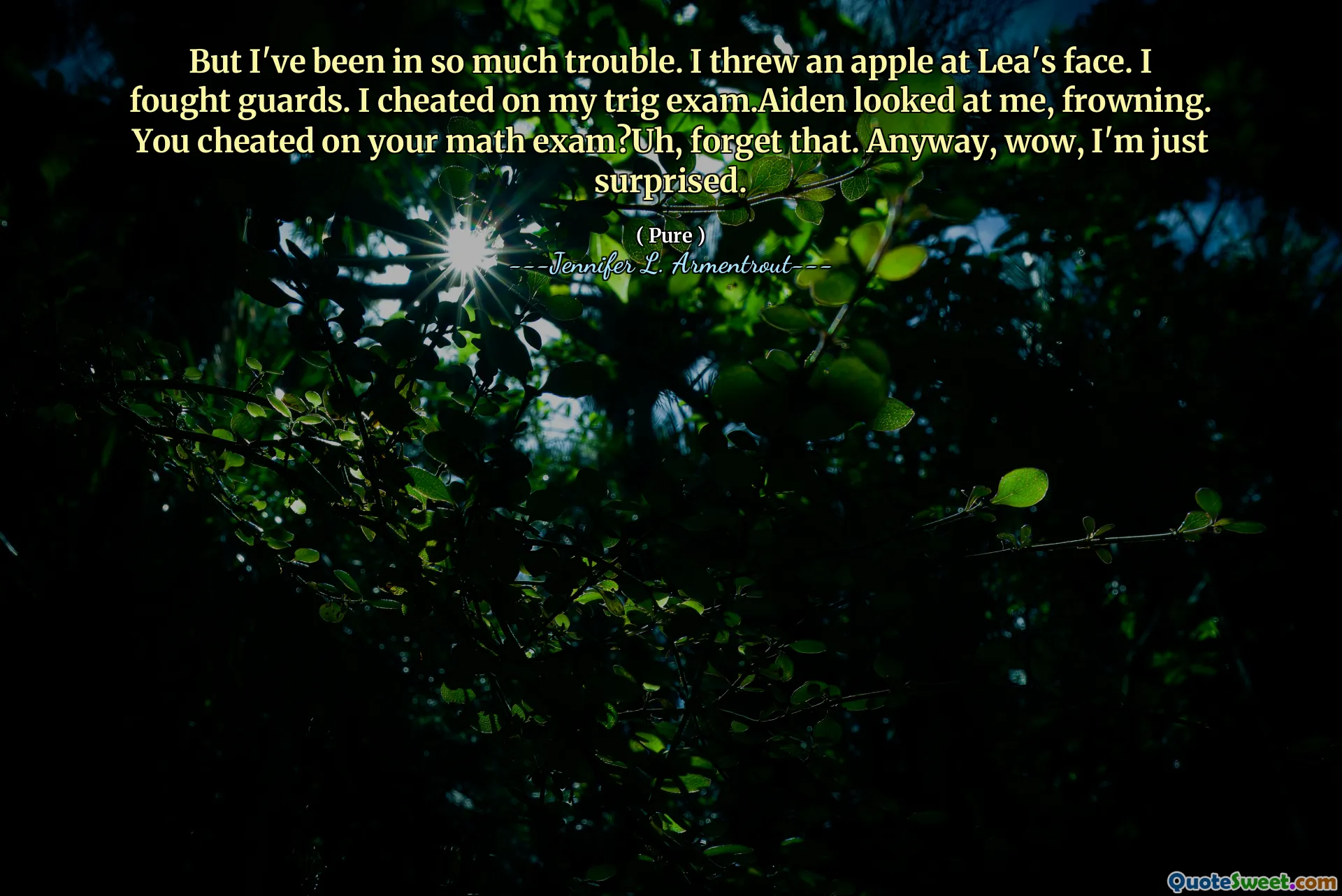 But I've been in so much trouble. I threw an apple at Lea's face. I fought guards. I cheated on my trig exam.Aiden looked at me, frowning. You cheated on your math exam?Uh, forget that. Anyway, wow, I'm just surprised.