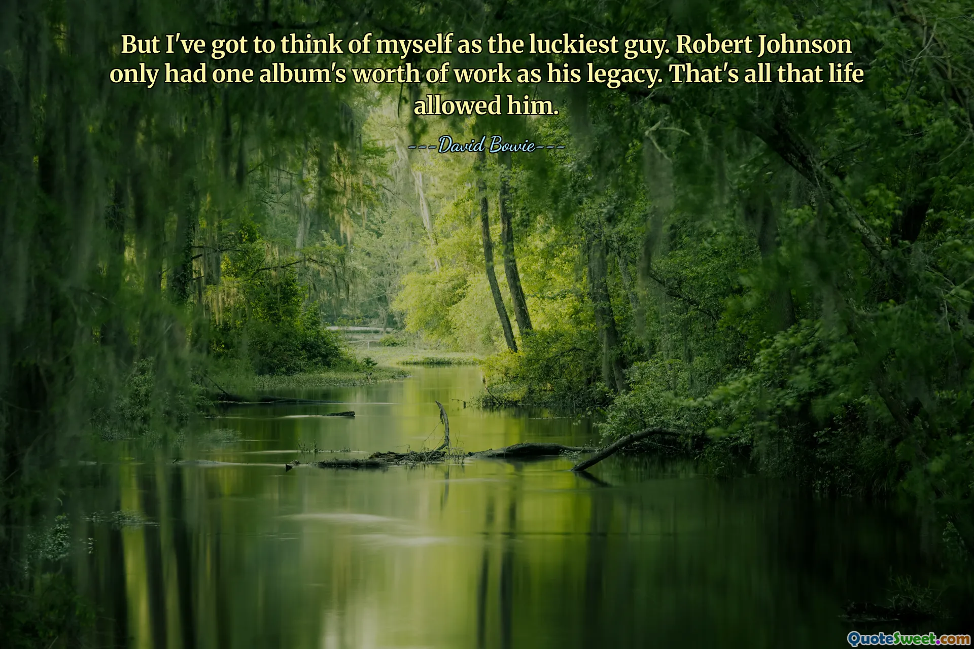 Aber ich muss mich für den Glücklichsten halten. Robert Johnson hatte als Vermächtnis nur die Arbeit eines einzigen Albums hinter sich. Das ist alles, was ihm das Leben erlaubte.