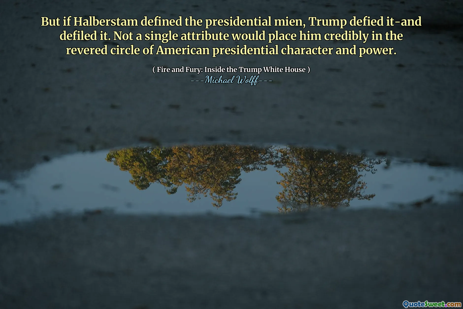 But if Halberstam defined the presidential mien, Trump defied it-and defiled it. Not a single attribute would place him credibly in the revered circle of American presidential character and power.