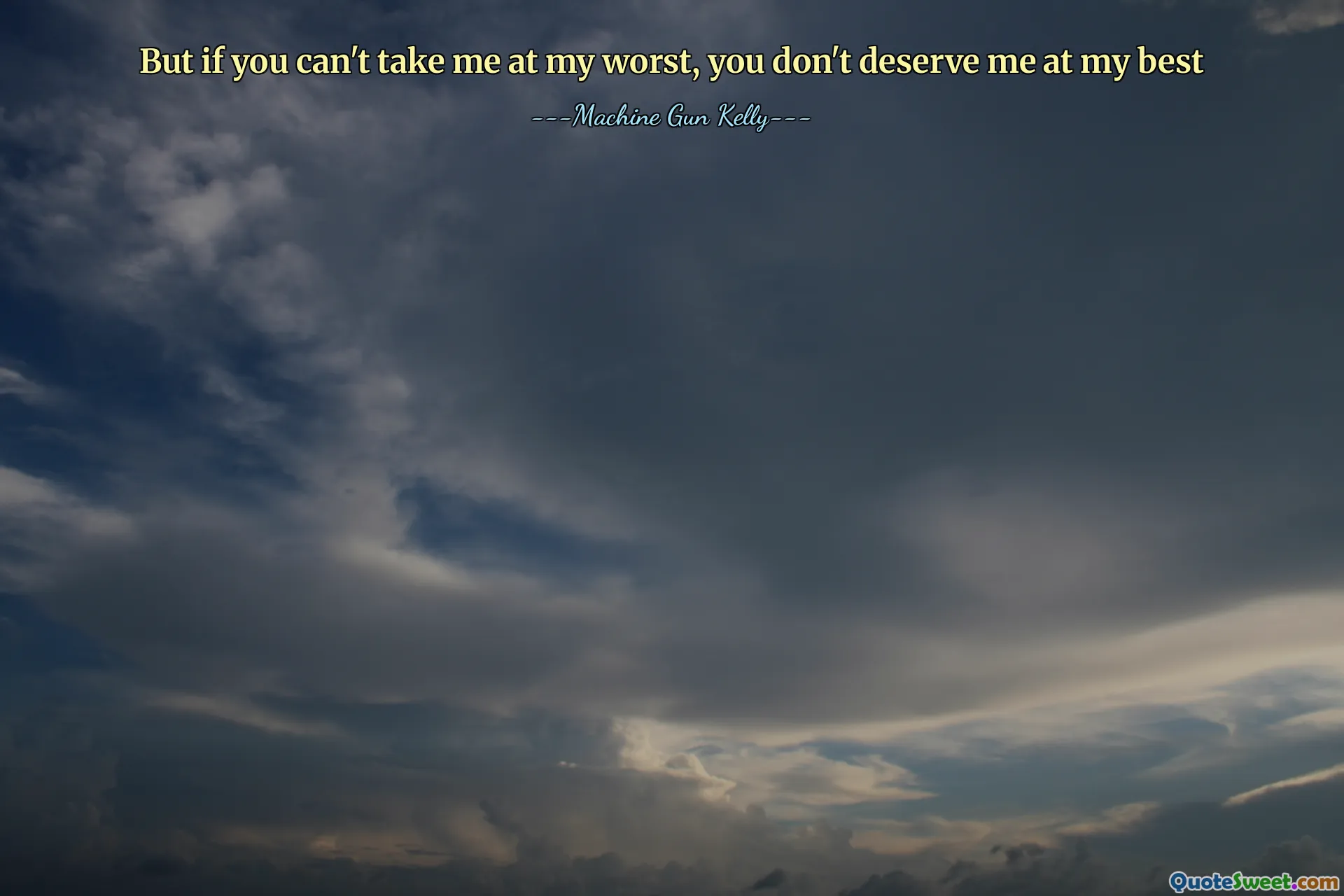 But if you can't take me at my worst, you don't deserve me at my best