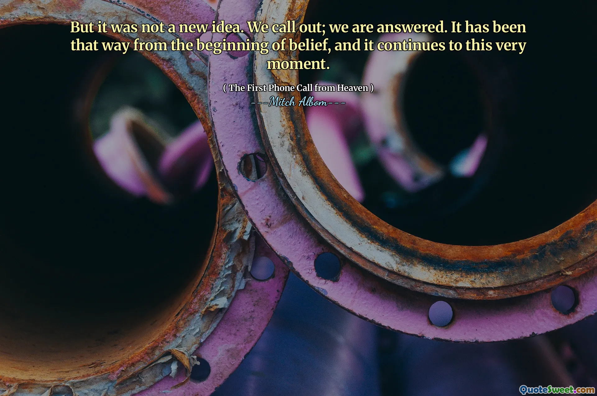 Mais ce n'était pas une nouvelle idée. Nous appelons; On nous répond. Cela a été ainsi depuis le début de la croyance, et il continue à ce moment même.
