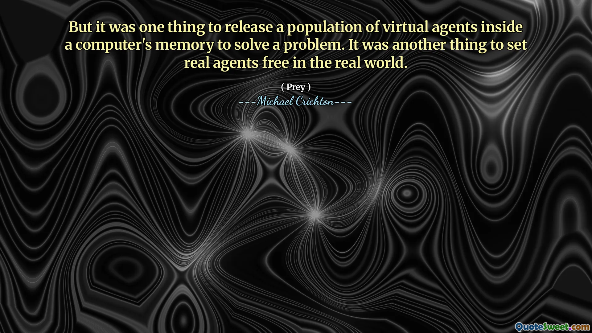 Tapi itu adalah satu hal untuk melepaskan populasi agen virtual di dalam memori komputer untuk menyelesaikan masalah. Itu adalah hal lain untuk membebaskan agen nyata di dunia nyata.