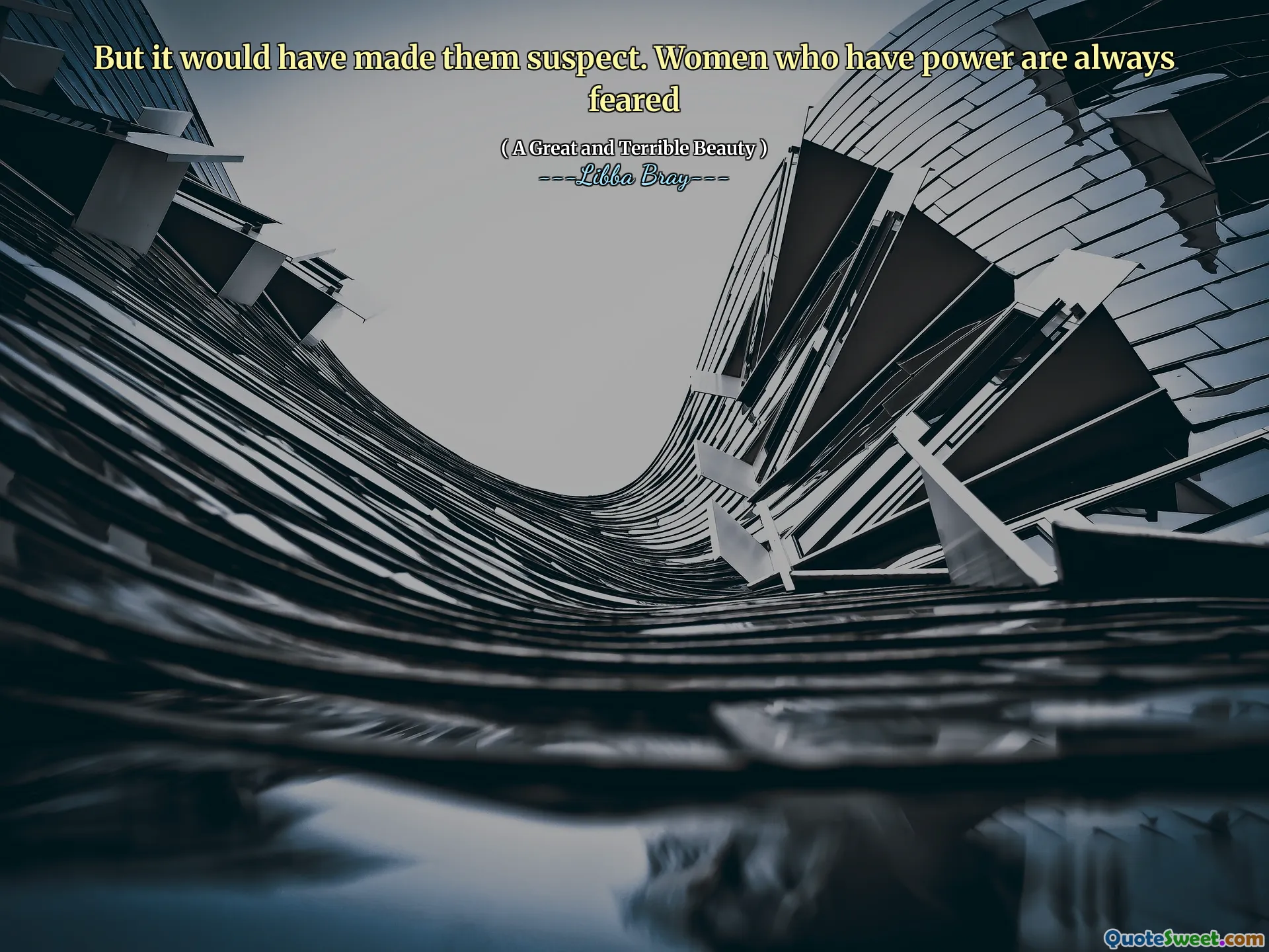 But it would have made them suspect. Women who have power are always feared