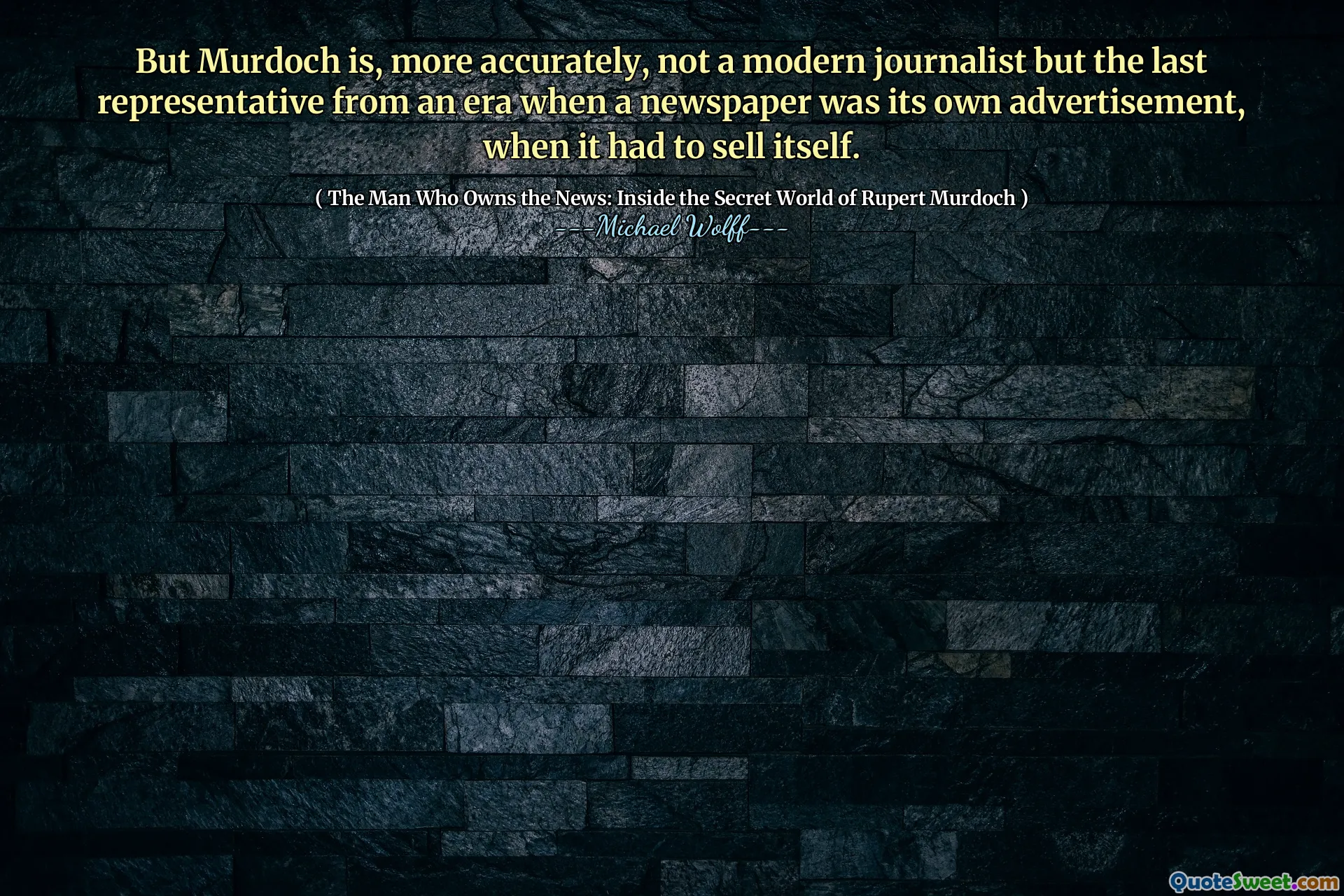 But Murdoch is, more accurately, not a modern journalist but the last representative from an era when a newspaper was its own advertisement, when it had to sell itself.