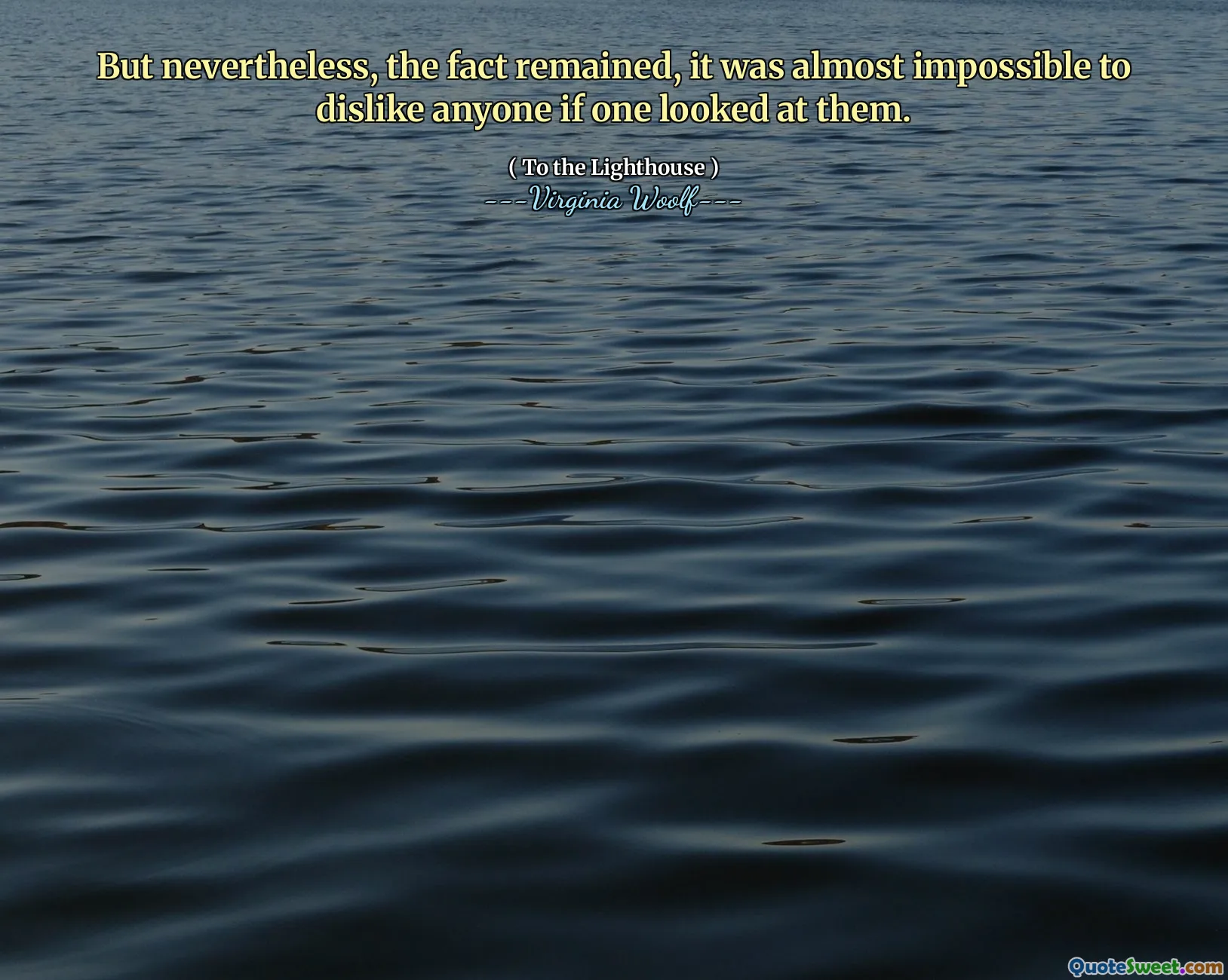 But nevertheless, the fact remained, it was almost impossible to dislike anyone if one looked at them.