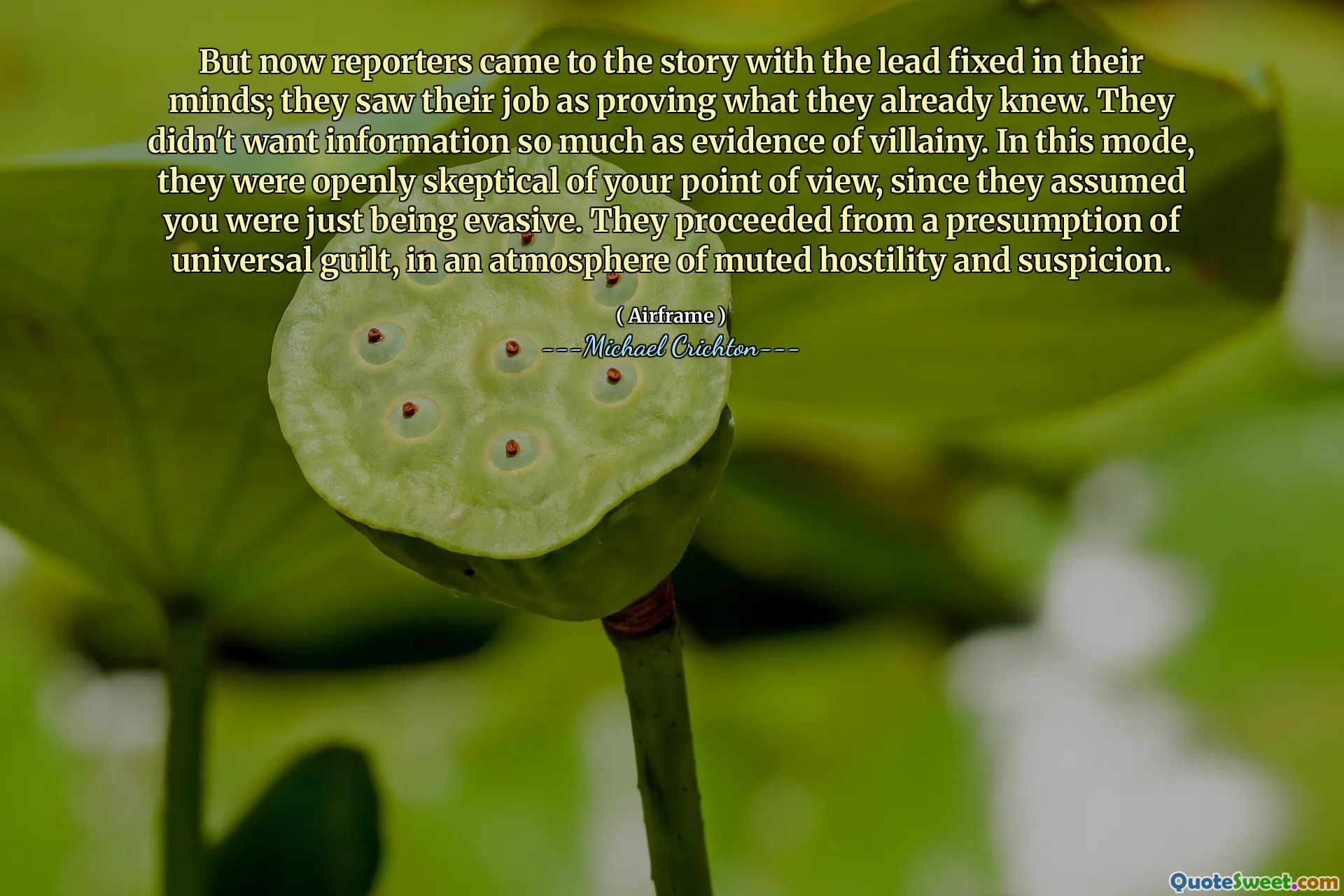 但是现在，记者以他们的脑海中的领先地位来到了这个故事。他们认为自己的工作证明了他们已经知道的东西。他们不希望信息作为恶棍的证据。在这种模式下，他们公开对您的观点持怀疑态度，因为他们认为您只是逃避。他们是在普遍的内gui上的推定，在敌对和怀疑的气氛中。