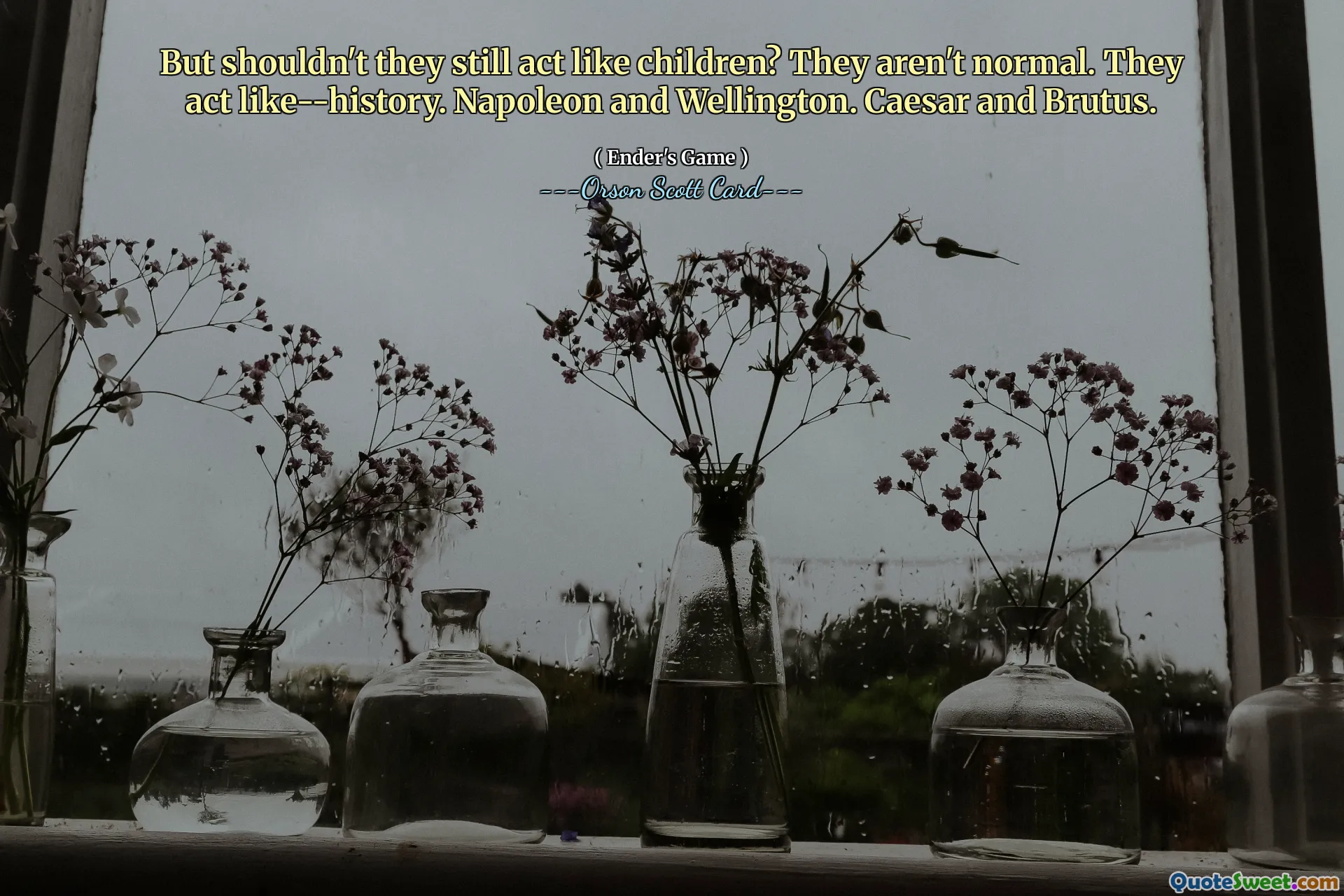 但他们不应该还是像孩子一样吗？他们不正常。他们的行为就像——历史。拿破仑和威灵顿。凯撒和布鲁图斯。