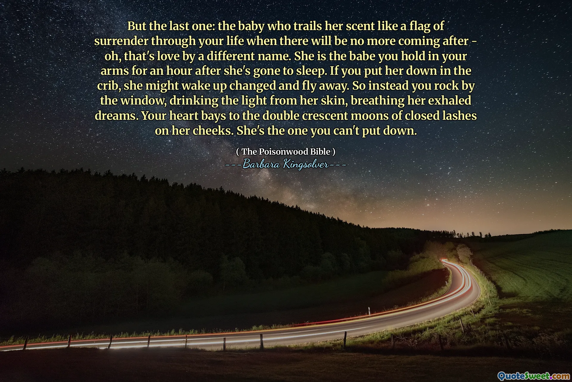 Men den sista: barnet som spårar sin doft som en övergivningsflagga genom ditt liv när det inte kommer att komma mer efter - åh, det är kärlek med ett annat namn. Hon är den bruden du håller i dina armar i en timme efter att hon har sovit. Om du lägger ner henne i spjälsängen, kan hon vakna upp och flyga bort. Så istället vaggar du vid fönstret, dricker ljuset från hennes hud, andas hennes andade drömmar. Ditt hjärta vikar till de dubbla halvmånen av stängda fransar på hennes kinder. Hon är den du inte kan lägga ner.