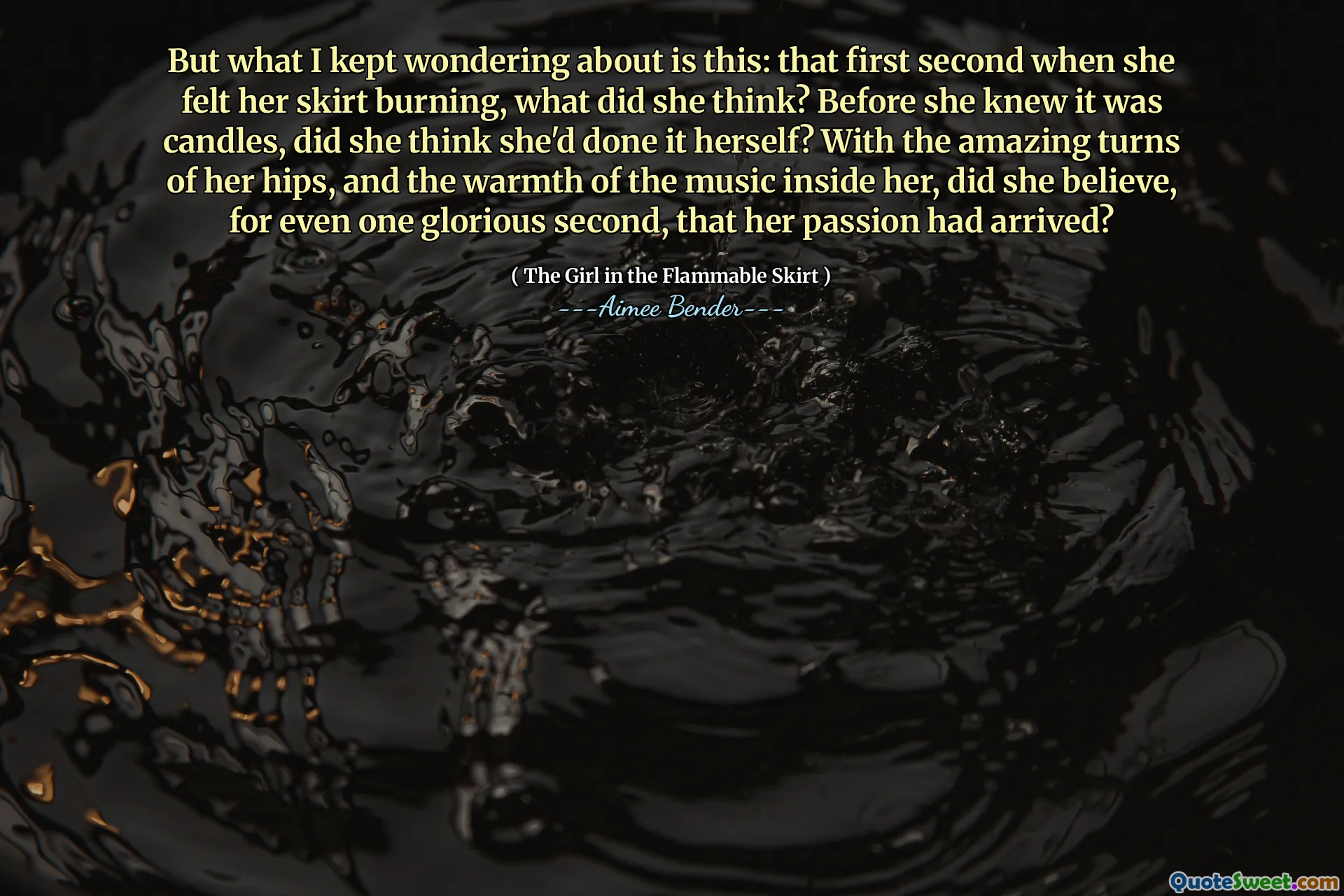 但是我一直想知道的是：当她感到裙子燃烧时，她的想法是什么？在她知道那是蜡烛之前，她是否认为自己自己做了？臀部的惊人转弯以及她内心的音乐温暖，她是否相信她的激情已经到来了？