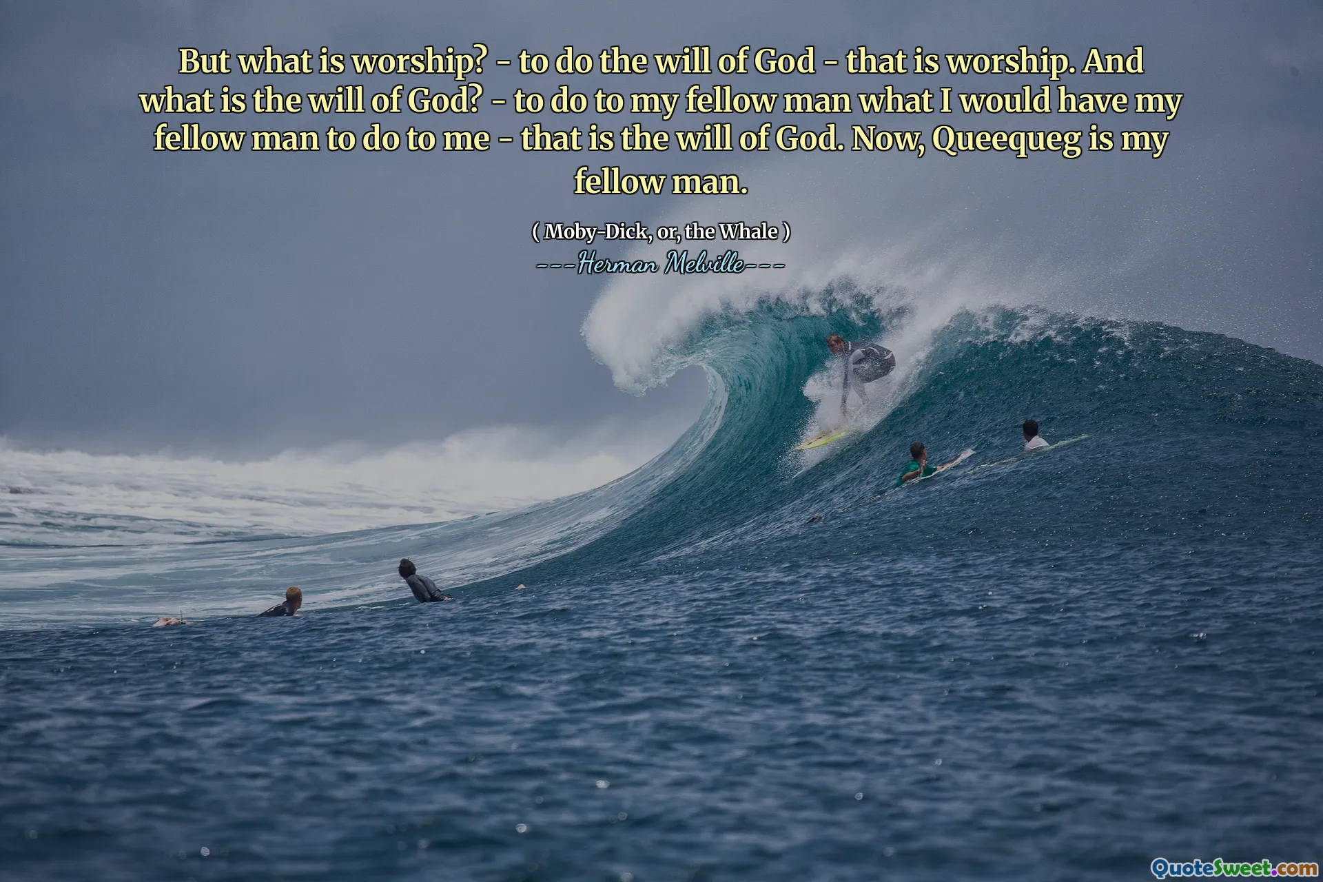 Nhưng thờ phượng là gì? - để làm theo ý muốn của Thiên Chúa - đó là sự thờ phượng. Và ý muốn của Chúa là gì? - Làm cho đồng loại của tôi những gì tôi sẽ có đồng loại của mình để làm với tôi - đó là ý muốn của Chúa. Bây giờ, Queequeg là người đàn ông của tôi.