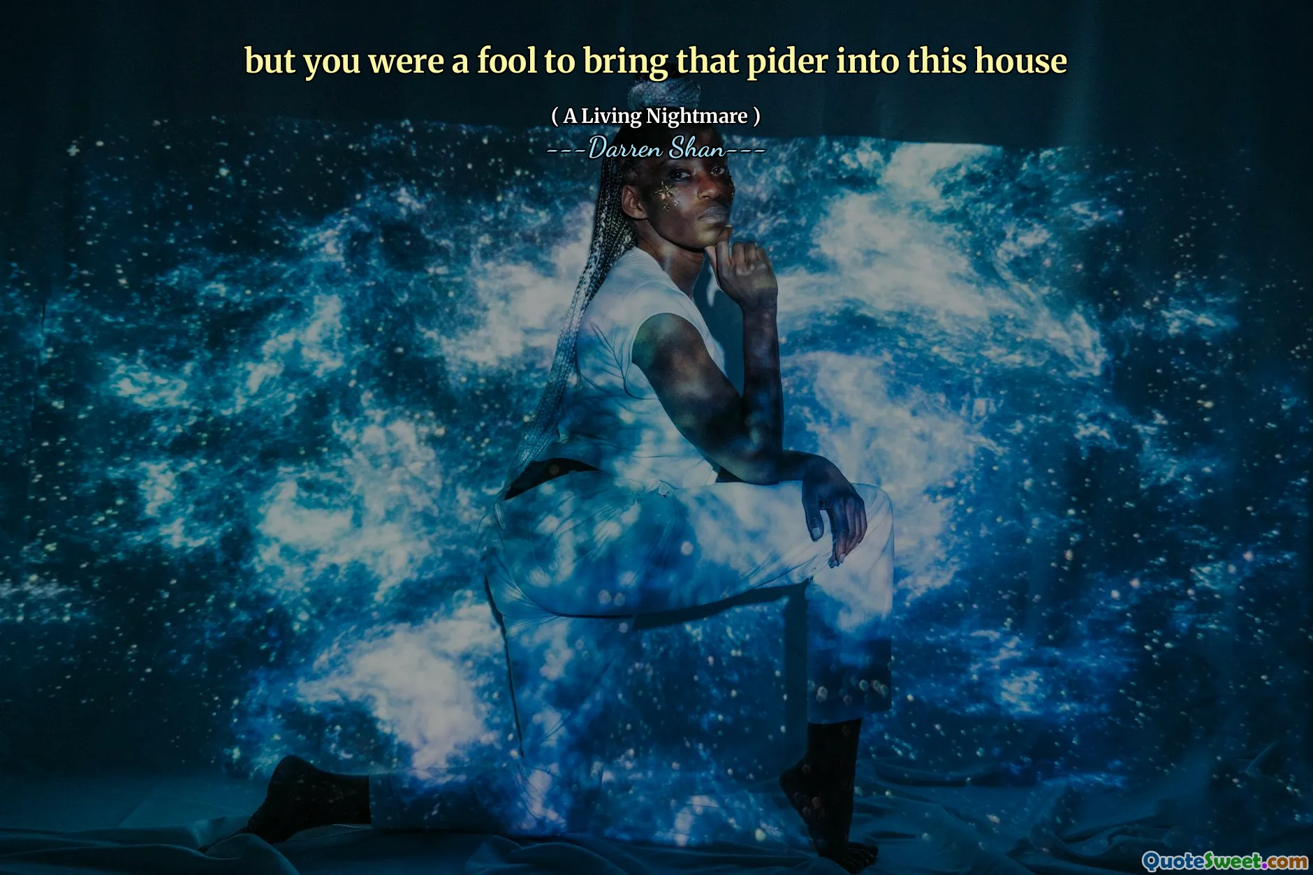 but you were a fool to bring that pider into this house