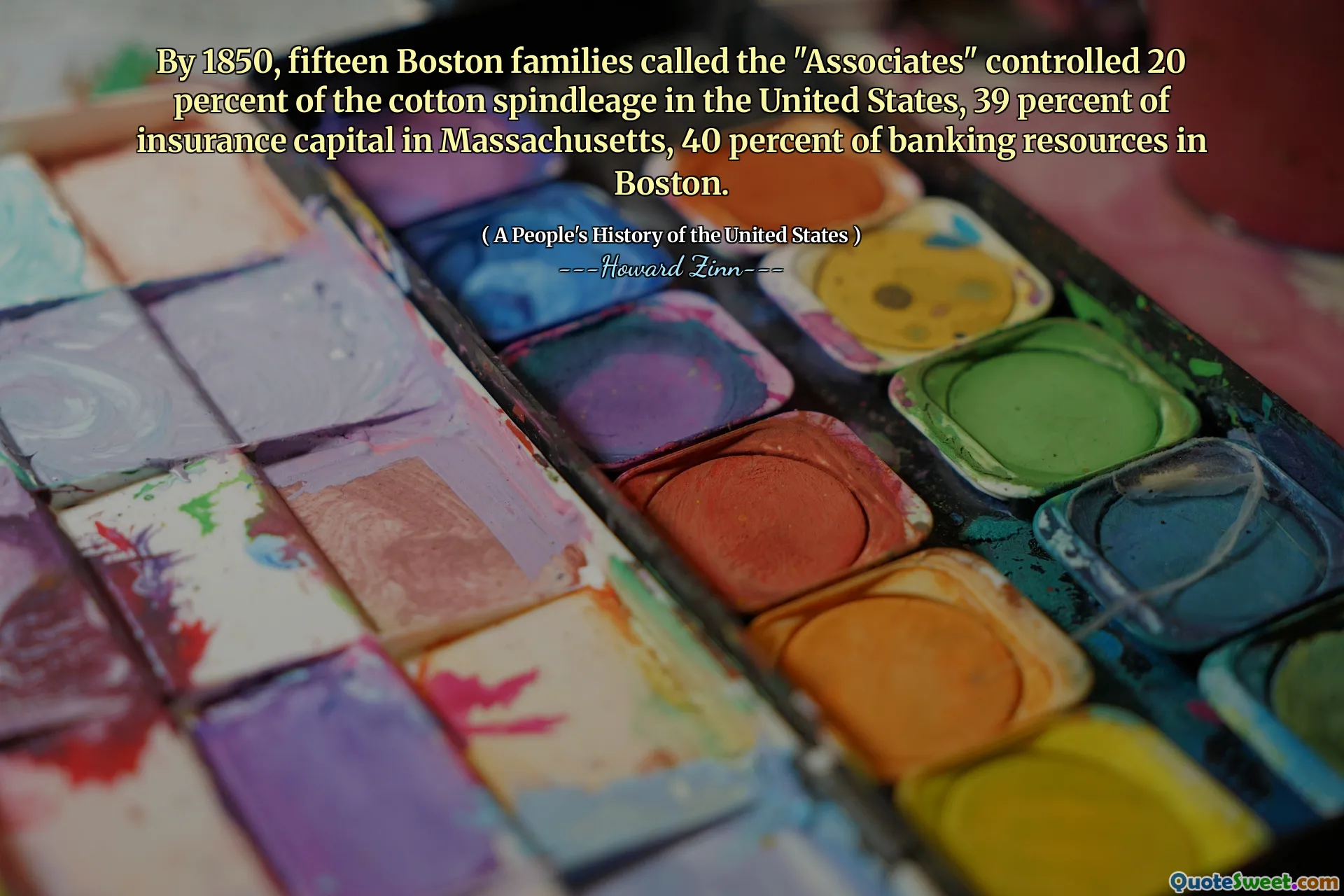 By 1850, fifteen Boston families called the "Associates" controlled 20 percent of the cotton spindleage in the United States, 39 percent of insurance capital in Massachusetts, 40 percent of banking resources in Boston.