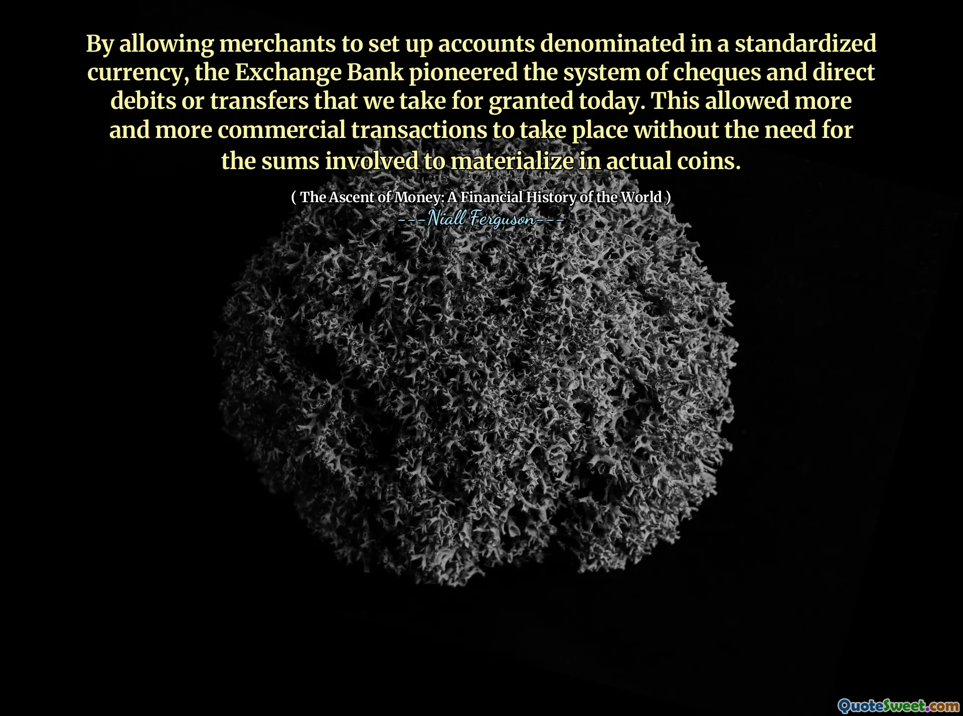By allowing merchants to set up accounts denominated in a standardized currency, the Exchange Bank pioneered the system of cheques and direct debits or transfers that we take for granted today. This allowed more and more commercial transactions to take place without the need for the sums involved to materialize in actual coins.