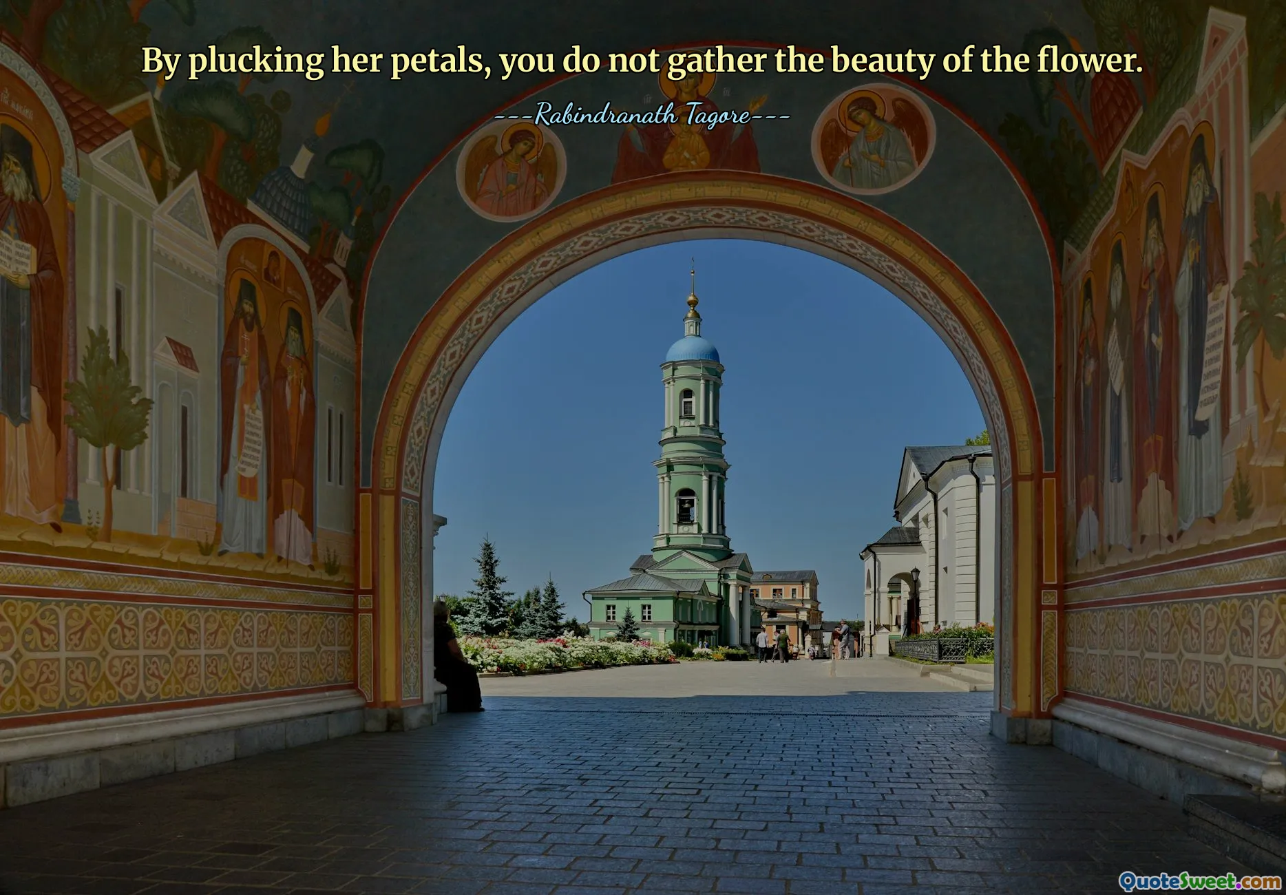 By plucking her petals, you do not gather the beauty of the flower.