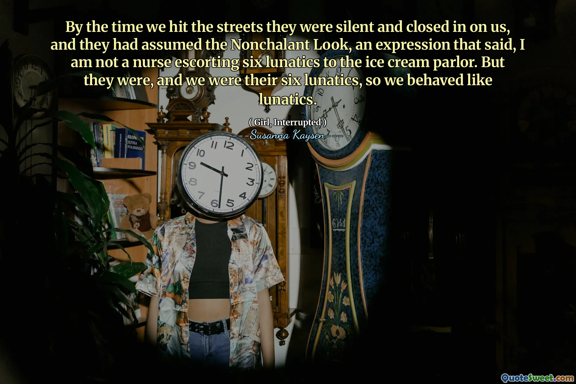 By the time we hit the streets they were silent and closed in on us, and they had assumed the Nonchalant Look, an expression that said, I am not a nurse escorting six lunatics to the ice cream parlor. But they were, and we were their six lunatics, so we behaved like lunatics.