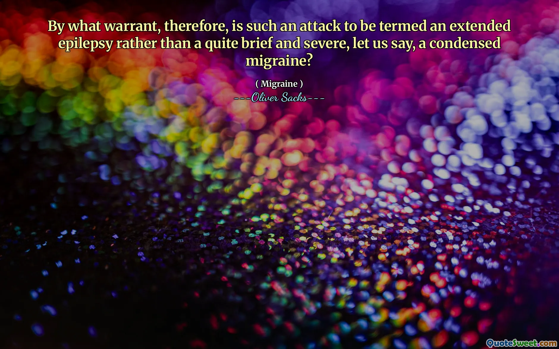 By what warrant, therefore, is such an attack to be termed an extended epilepsy rather than a quite brief and severe, let us say, a condensed migraine?