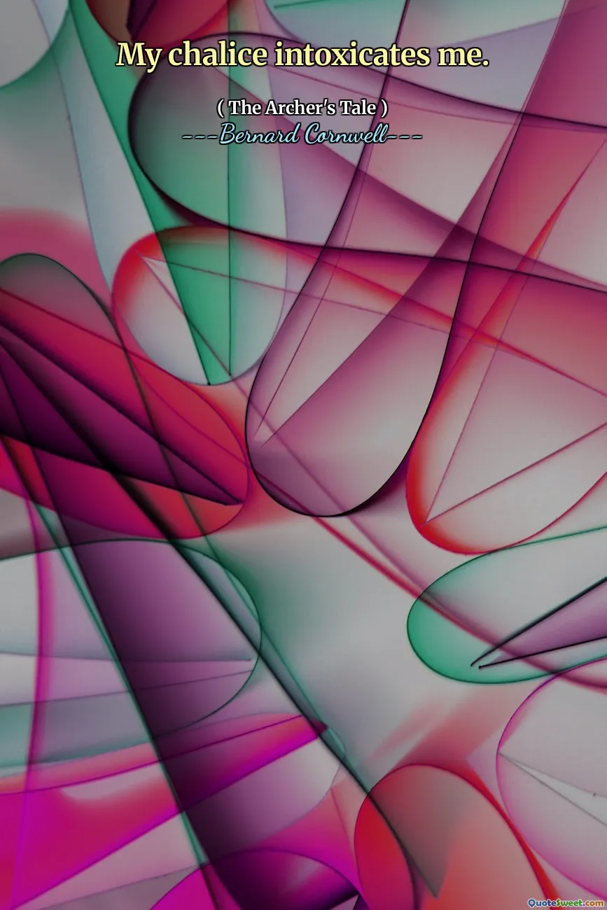 My chalice intoxicates me.