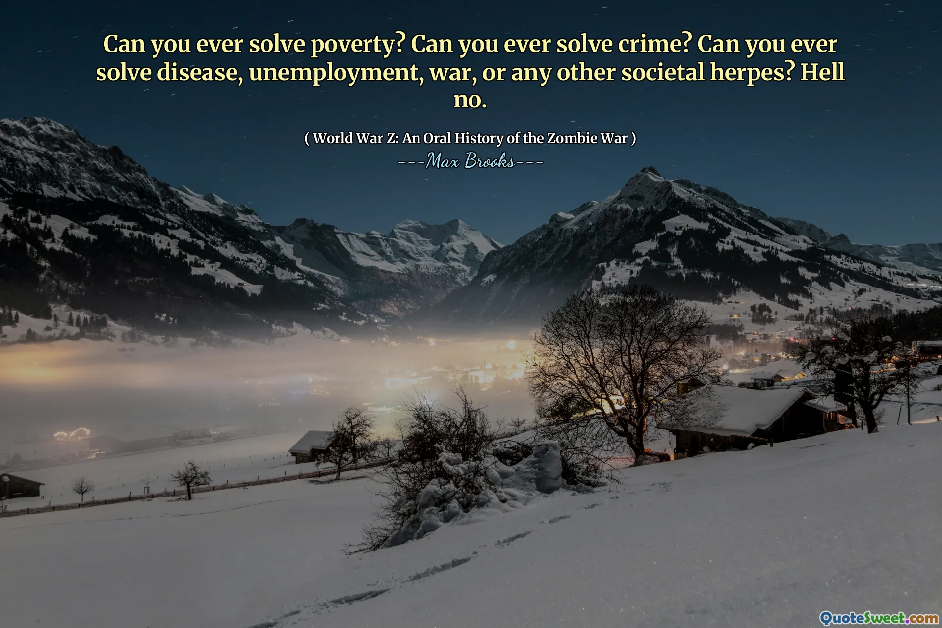 Can you ever solve poverty? Can you ever solve crime? Can you ever solve disease, unemployment, war, or any other societal herpes? Hell no.