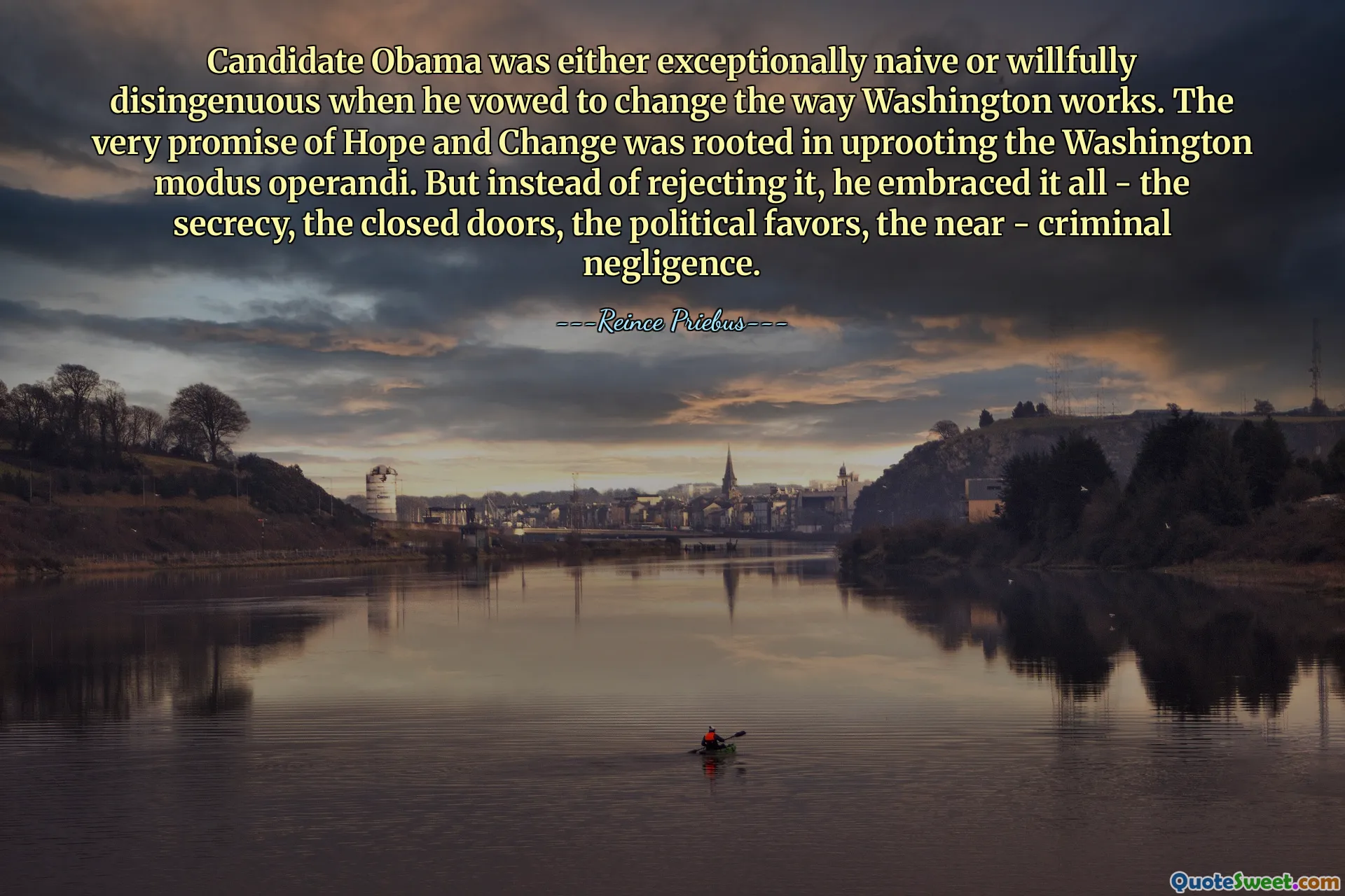 Candidate Obama was either exceptionally naive or willfully disingenuous when he vowed to change the way Washington works. The very promise of Hope and Change was rooted in uprooting the Washington modus operandi. But instead of rejecting it, he embraced it all - the secrecy, the closed doors, the political favors, the near - criminal negligence.
