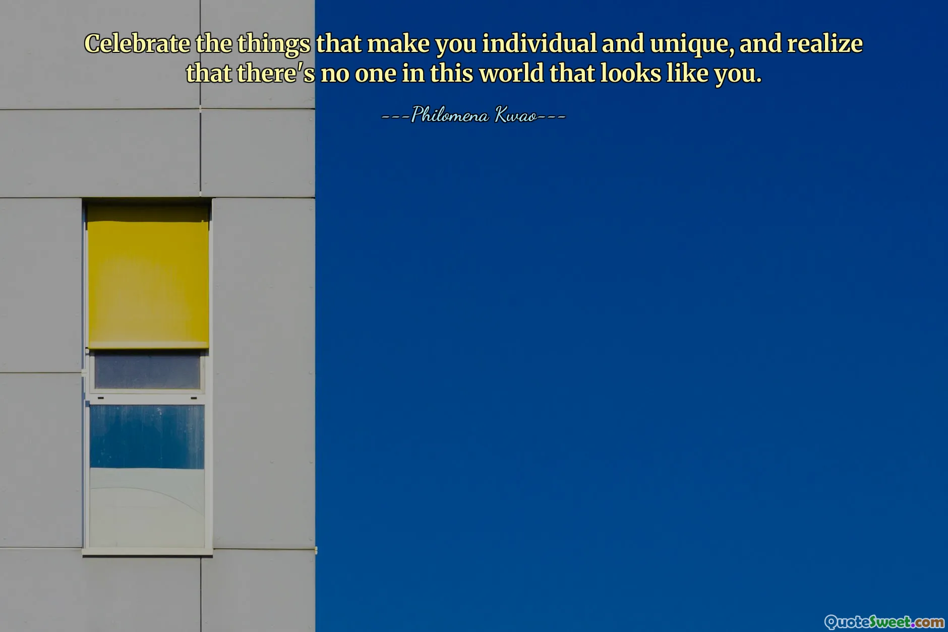 Celebrate the things that make you individual and unique, and realize that there's no one in this world that looks like you.