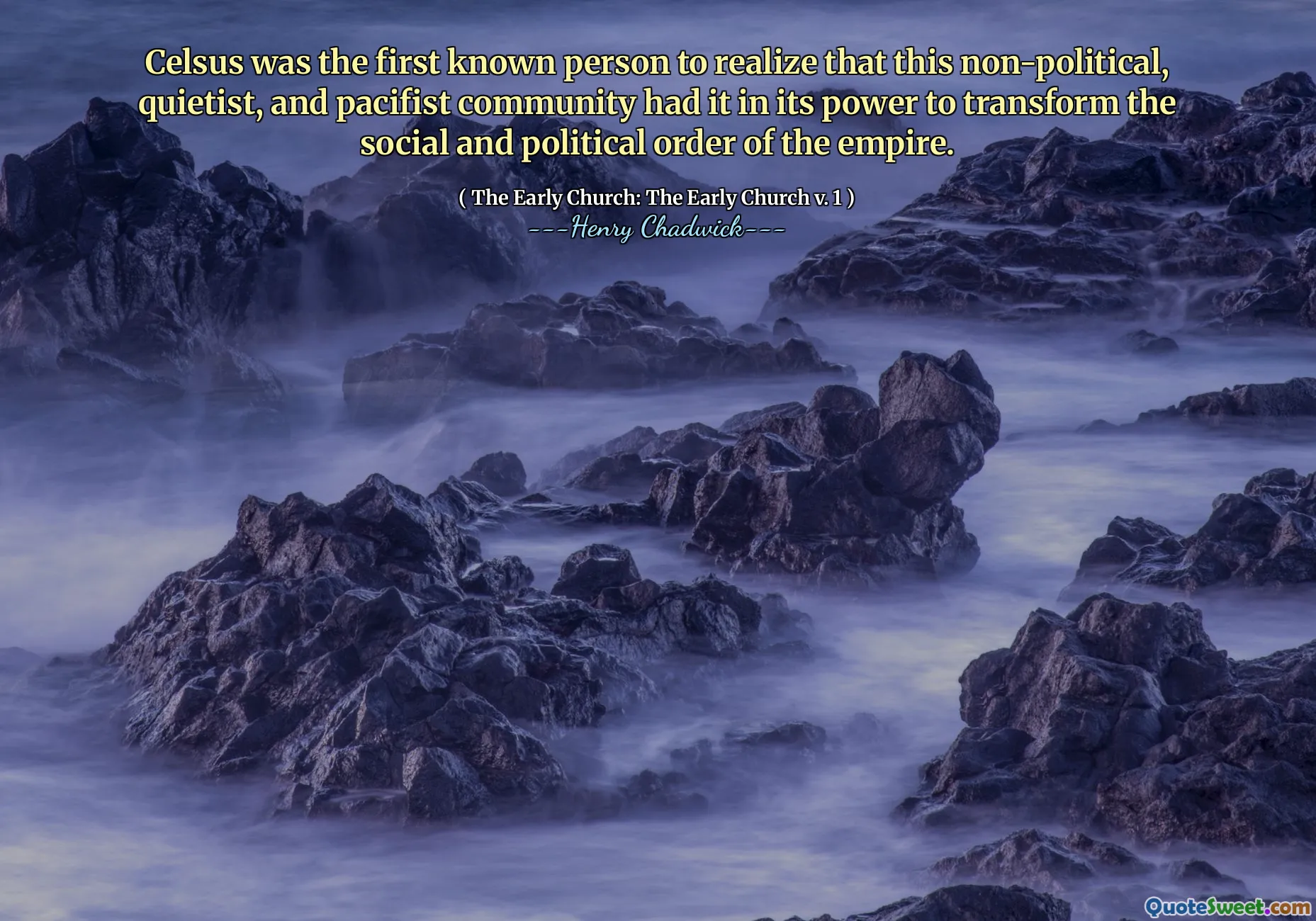 Celsus was the first known person to realize that this non-political, quietist, and pacifist community had it in its power to transform the social and political order of the empire.