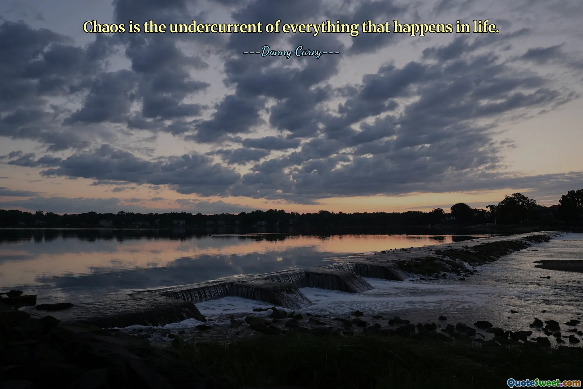 Chaos is the undercurrent of everything that happens in life.