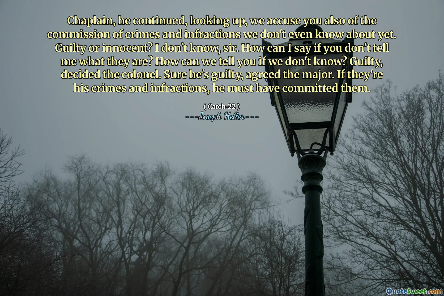 ჩაპლინმა, მან განაგრძო, ეძებდა, ჩვენ ასევე დაადანაშაულებთ დანაშაულებისა და დარღვევების ჩადენაში, რომლის შესახებაც ჯერ არც კი ვიცით. დამნაშავე თუ უდანაშაულო? არ ვიცი, სერ. როგორ შემიძლია ვთქვა, თუ არ მეტყვი რა არის? როგორ შეგვიძლია გითხრათ, თუ არ ვიცით? დამნაშავე, გადაწყვიტა პოლკოვნიკი. რა თქმა უნდა, ის დამნაშავეა, დათანხმდა მაიორს. თუ ისინი მისი დანაშაულები და დარღვევები არიან,