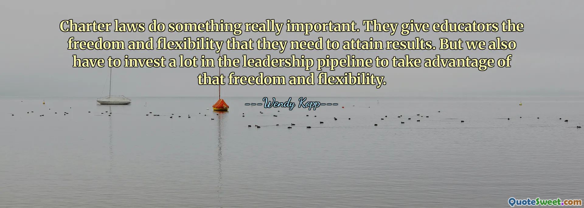Undang-undang piagam melakukan sesuatu yang sangat penting. Mereka memberi para pendidik kebebasan dan fleksibilitas yang mereka perlukan untuk mencapai hasil. Namun kita juga harus banyak berinvestasi pada jalur kepemimpinan untuk memanfaatkan kebebasan dan fleksibilitas tersebut.