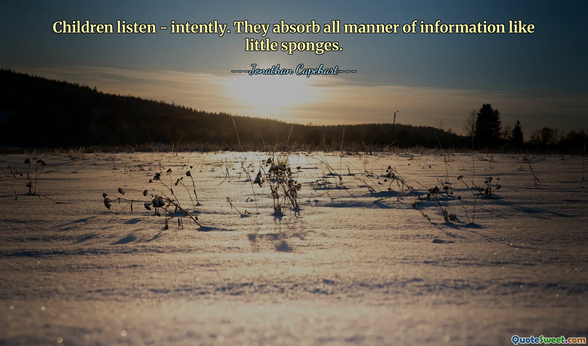 Children listen - intently. They absorb all manner of information like little sponges.