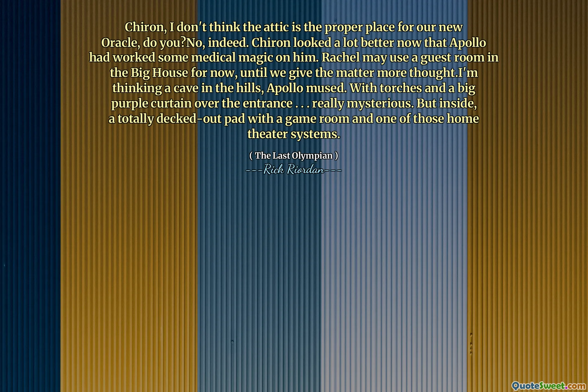 Chiron, I don't think the attic is the proper place for our new Oracle, do you?No, indeed. Chiron looked a lot better now that Apollo had worked some medical magic on him. Rachel may use a guest room in the Big House for now, until we give the matter more thought.I'm thinking a cave in the hills, Apollo mused. With torches and a big purple curtain over the entrance . . . really mysterious. But inside, a totally decked-out pad with a game room and one of those home theater systems.