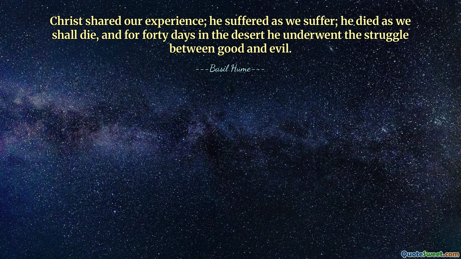 Christ shared our experience; he suffered as we suffer; he died as we shall die, and for forty days in the desert he underwent the struggle between good and evil.