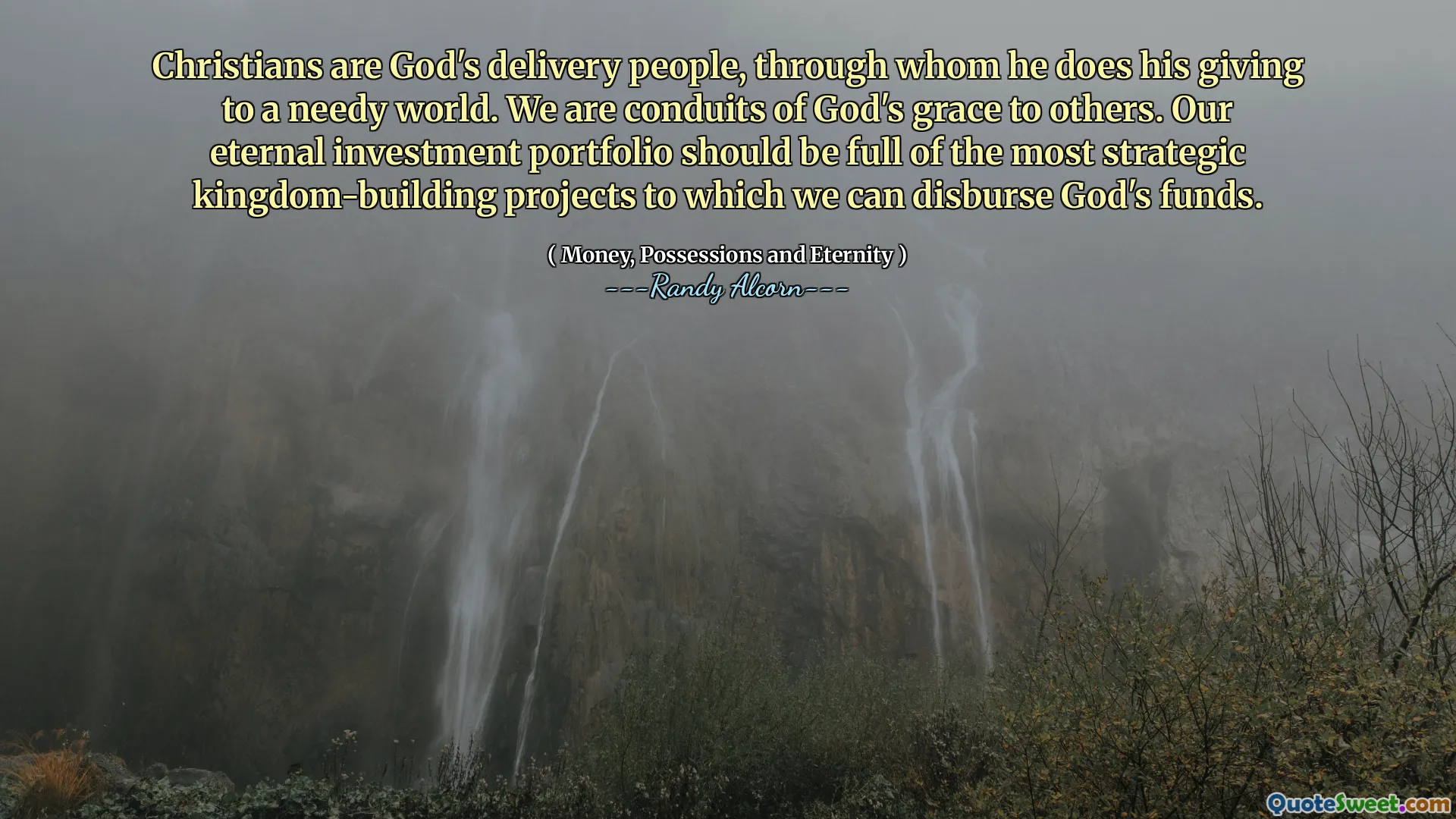 Christians are God's delivery people, through whom he does his giving to a needy world. We are conduits of God's grace to others. Our eternal investment portfolio should be full of the most strategic kingdom-building projects to which we can disburse God's funds.
