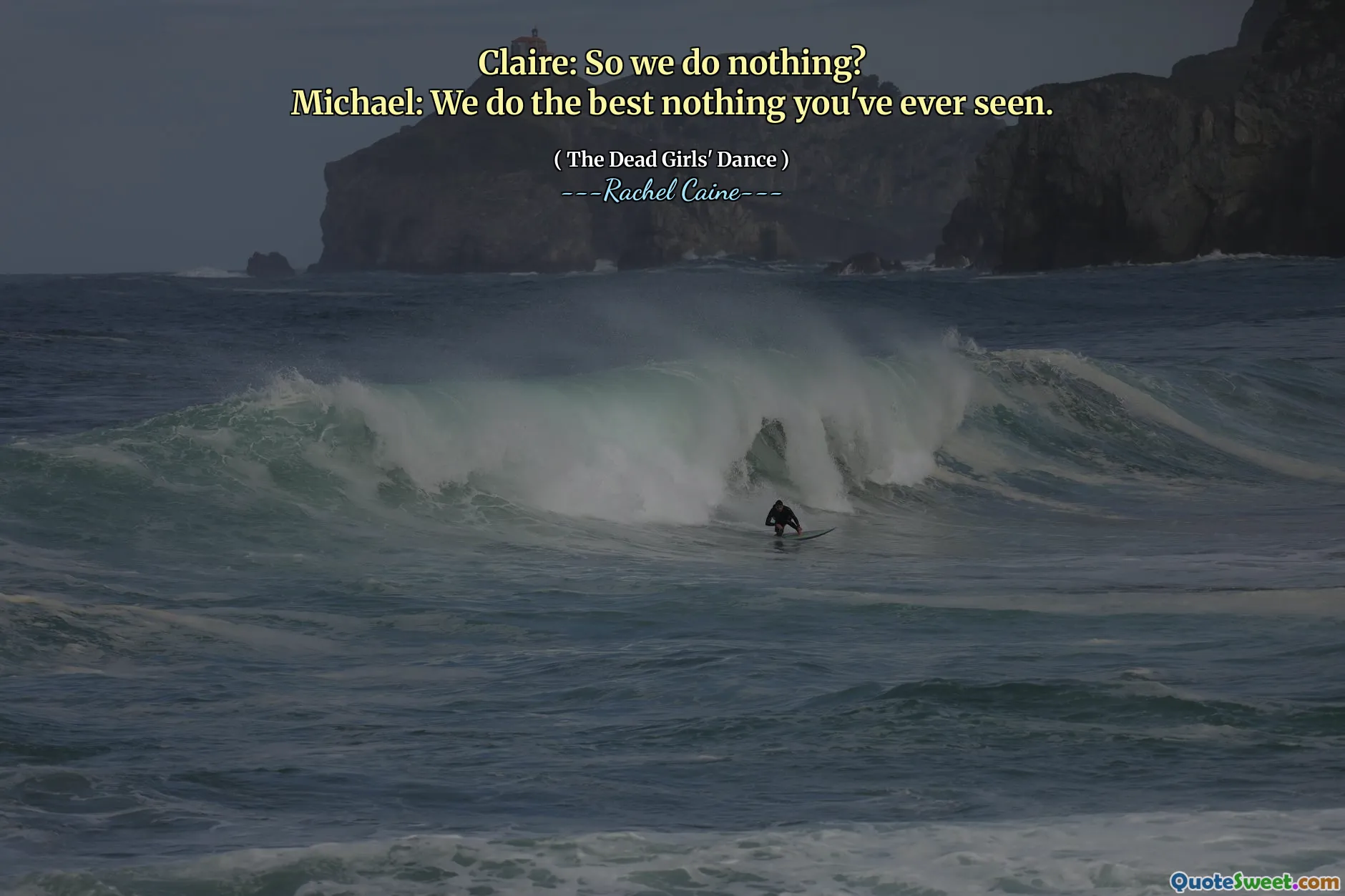 Claire: So we do nothing?
Michael: We do the best nothing you've ever seen.