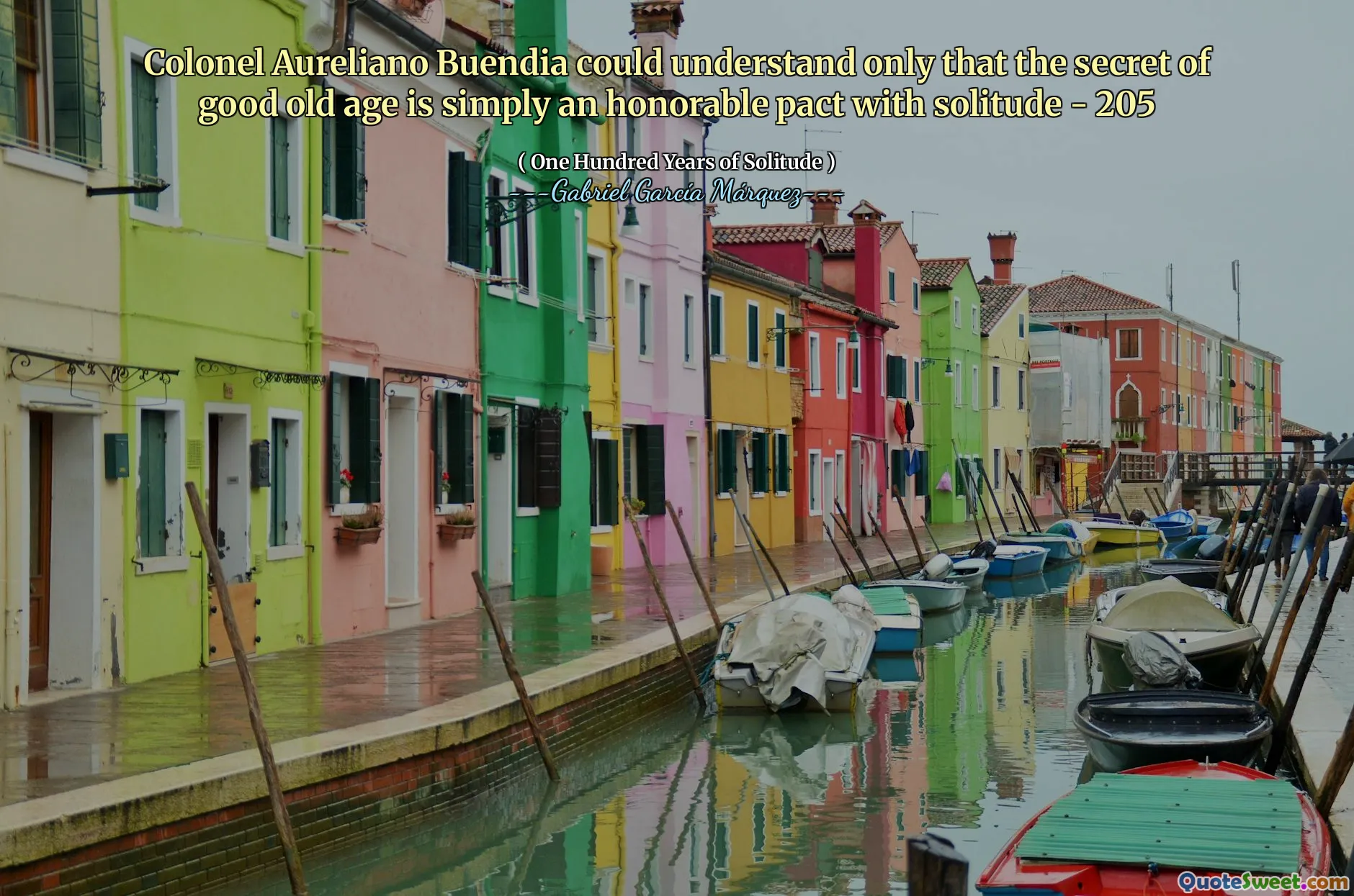Colonel Aureliano Buendia could understand only that the secret of good old age is simply an honorable pact with solitude - 205