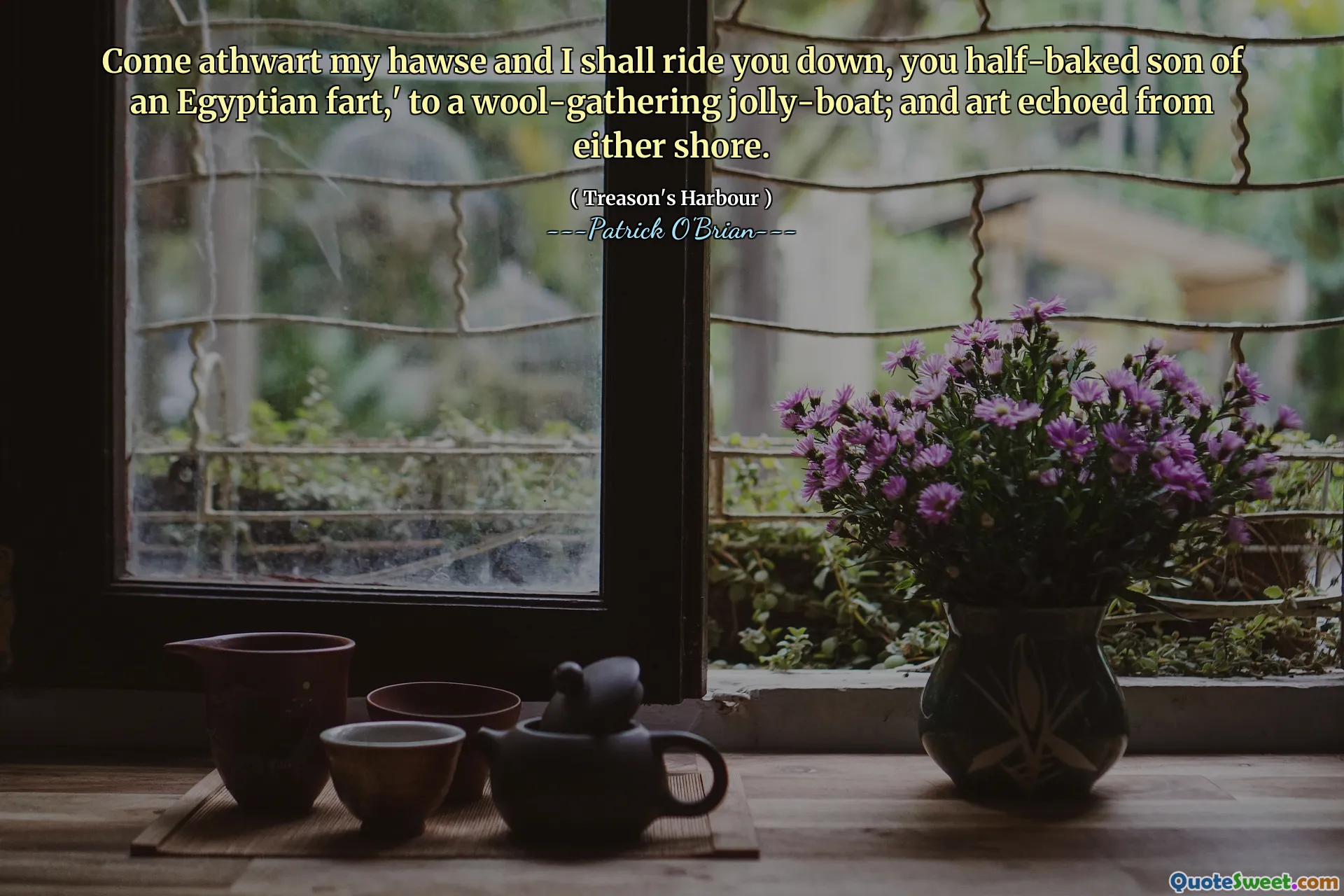Come athwart my hawse and I shall ride you down, you half-baked son of an Egyptian fart,' to a wool-gathering jolly-boat; and art echoed from either shore.