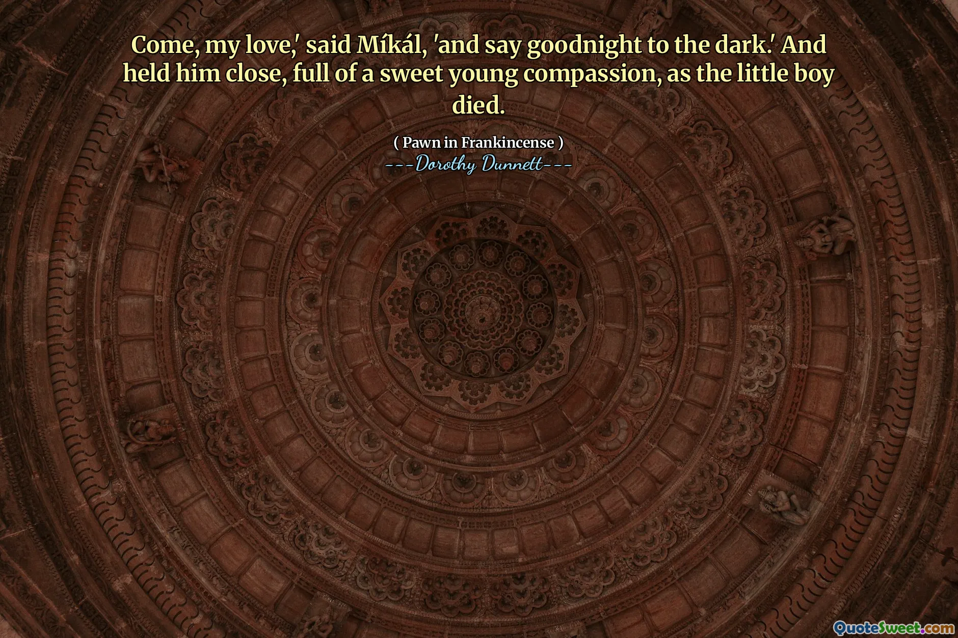 Come, my love,' said Míkál, 'and say goodnight to the dark.' And held him close, full of a sweet young compassion, as the little boy died.