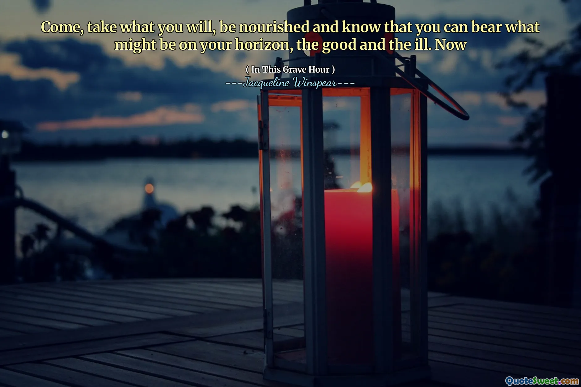 Kom, ta det du vil, bli næret og vet at du kan bære det som kan være i horisonten din, det gode og det syke. Nå