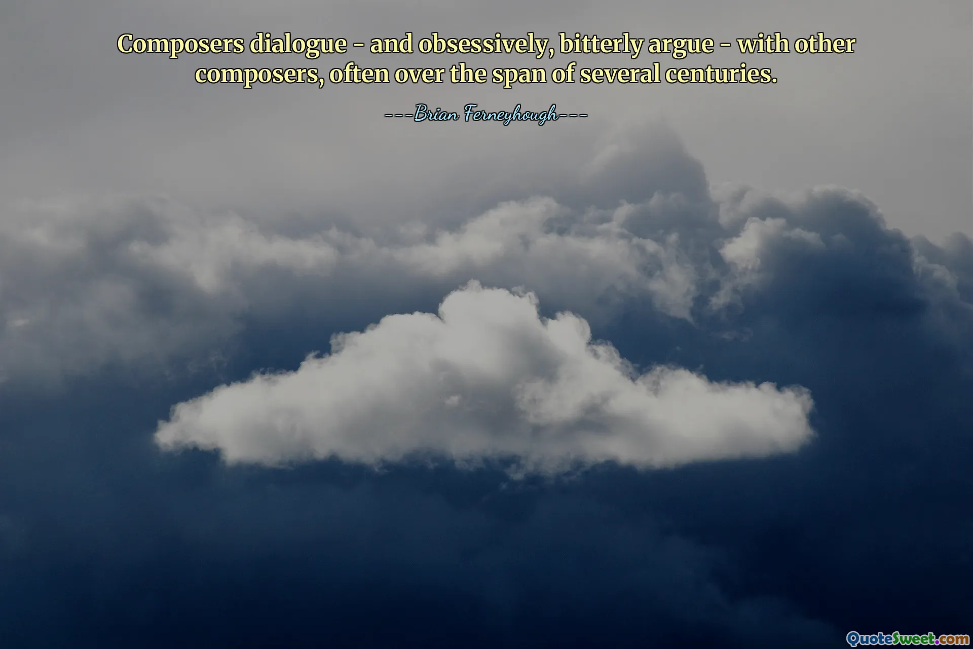Composers dialogue - and obsessively, bitterly argue - with other composers, often over the span of several centuries.