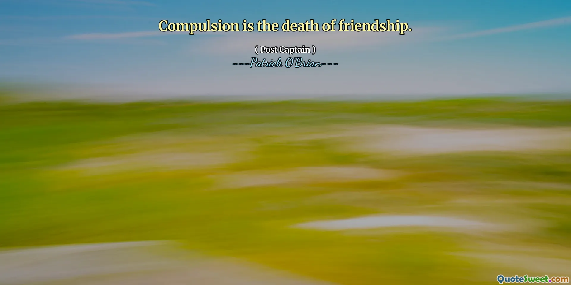 Compulsion is the death of friendship.