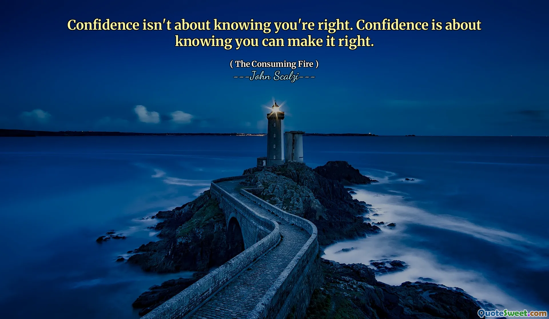 Confidence isn't about knowing you're right. Confidence is about knowing you can make it right.