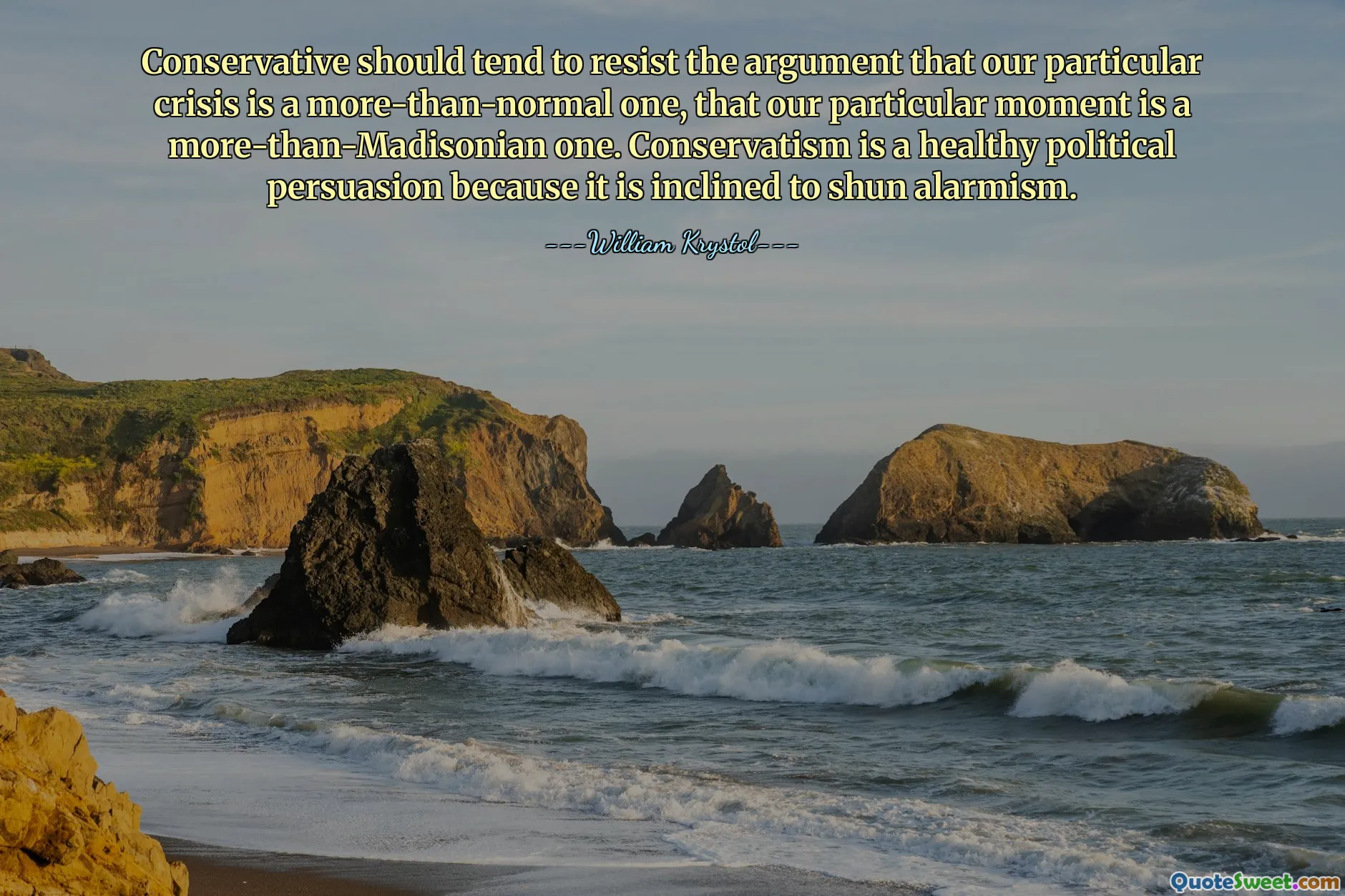 Conservative should tend to resist the argument that our particular crisis is a more-than-normal one, that our particular moment is a more-than-Madisonian one. Conservatism is a healthy political persuasion because it is inclined to shun alarmism.