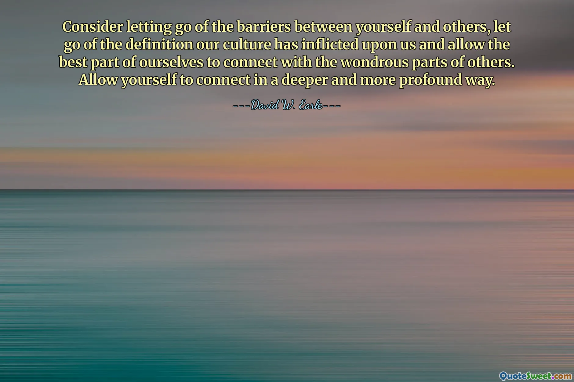 Consider letting go of the barriers between yourself and others, let go of the definition our culture has inflicted upon us and allow the best part of ourselves to connect with the wondrous parts of others. Allow yourself to connect in a deeper and more profound way.