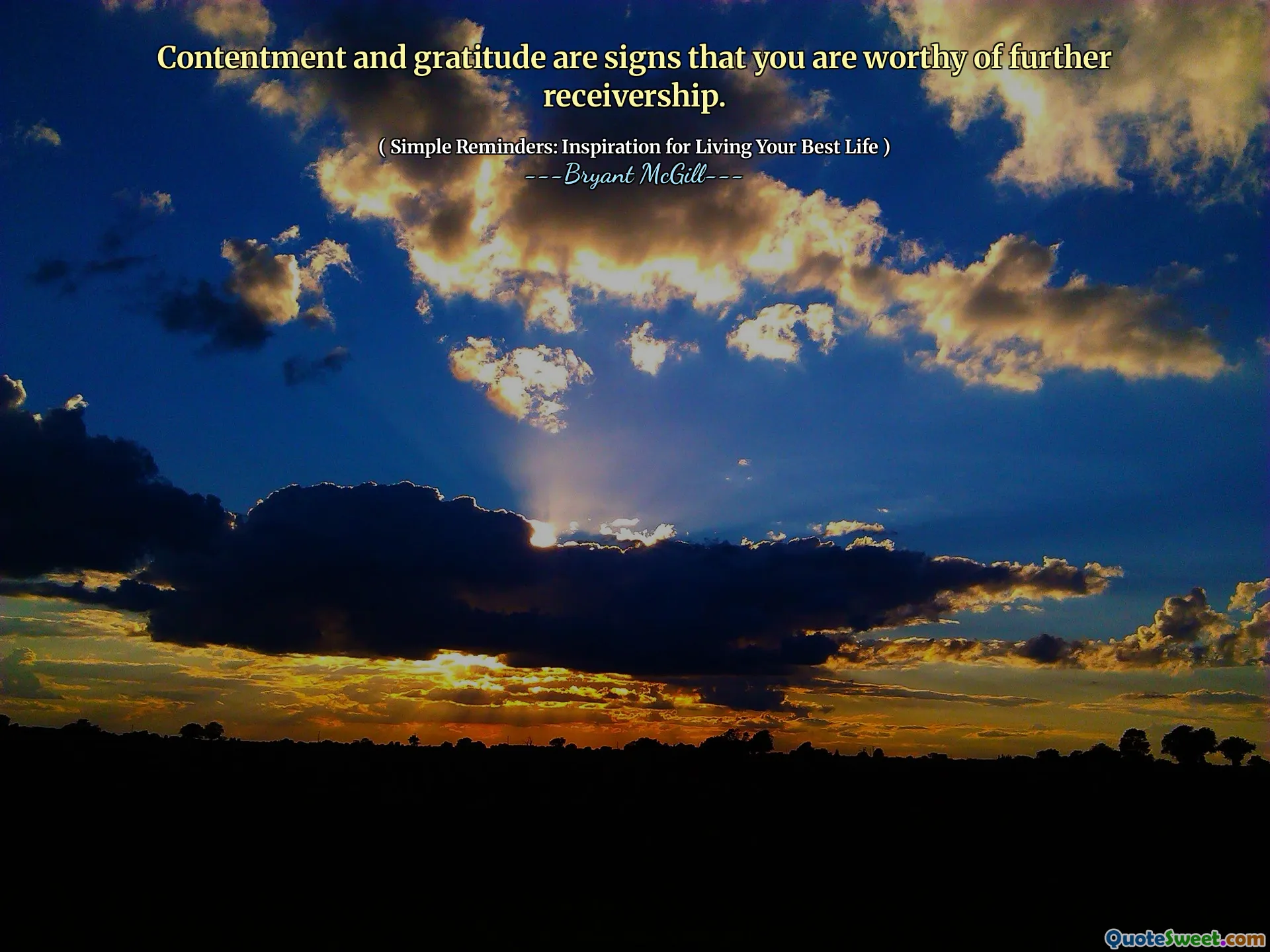 Contentment and gratitude are signs that you are worthy of further receivership.