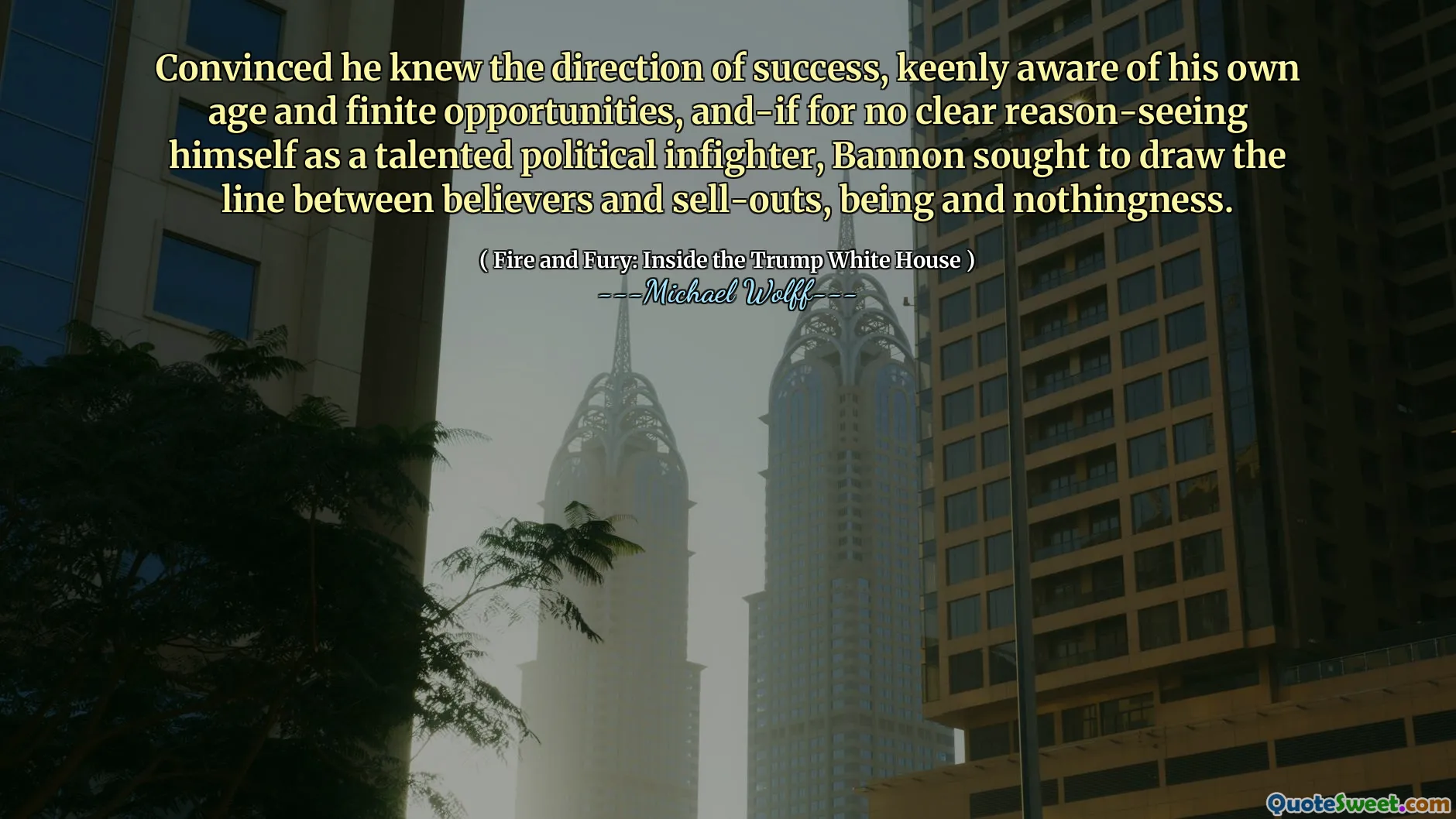 Convinced he knew the direction of success, keenly aware of his own age and finite opportunities, and-if for no clear reason-seeing himself as a talented political infighter, Bannon sought to draw the line between believers and sell-outs, being and nothingness.