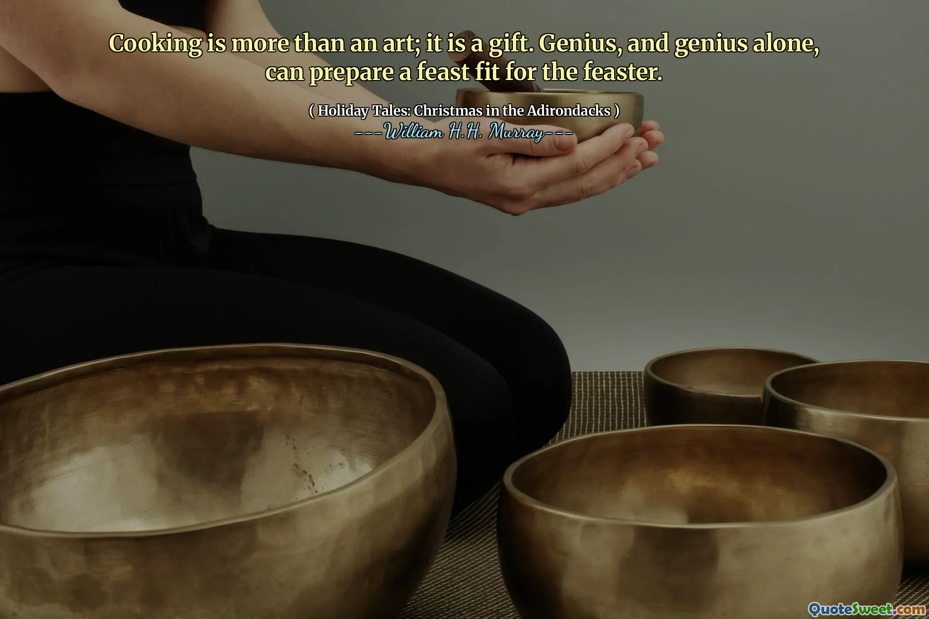 Cooking is more than an art; it is a gift. Genius, and genius alone, can prepare a feast fit for the feaster.